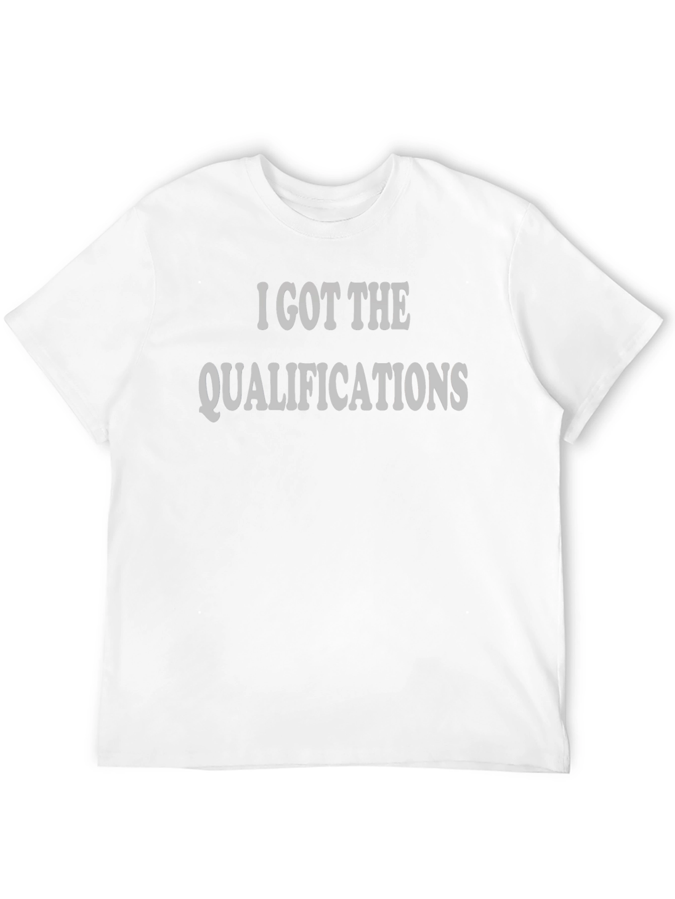 I Got The Qualifications T-Shirt - Mens