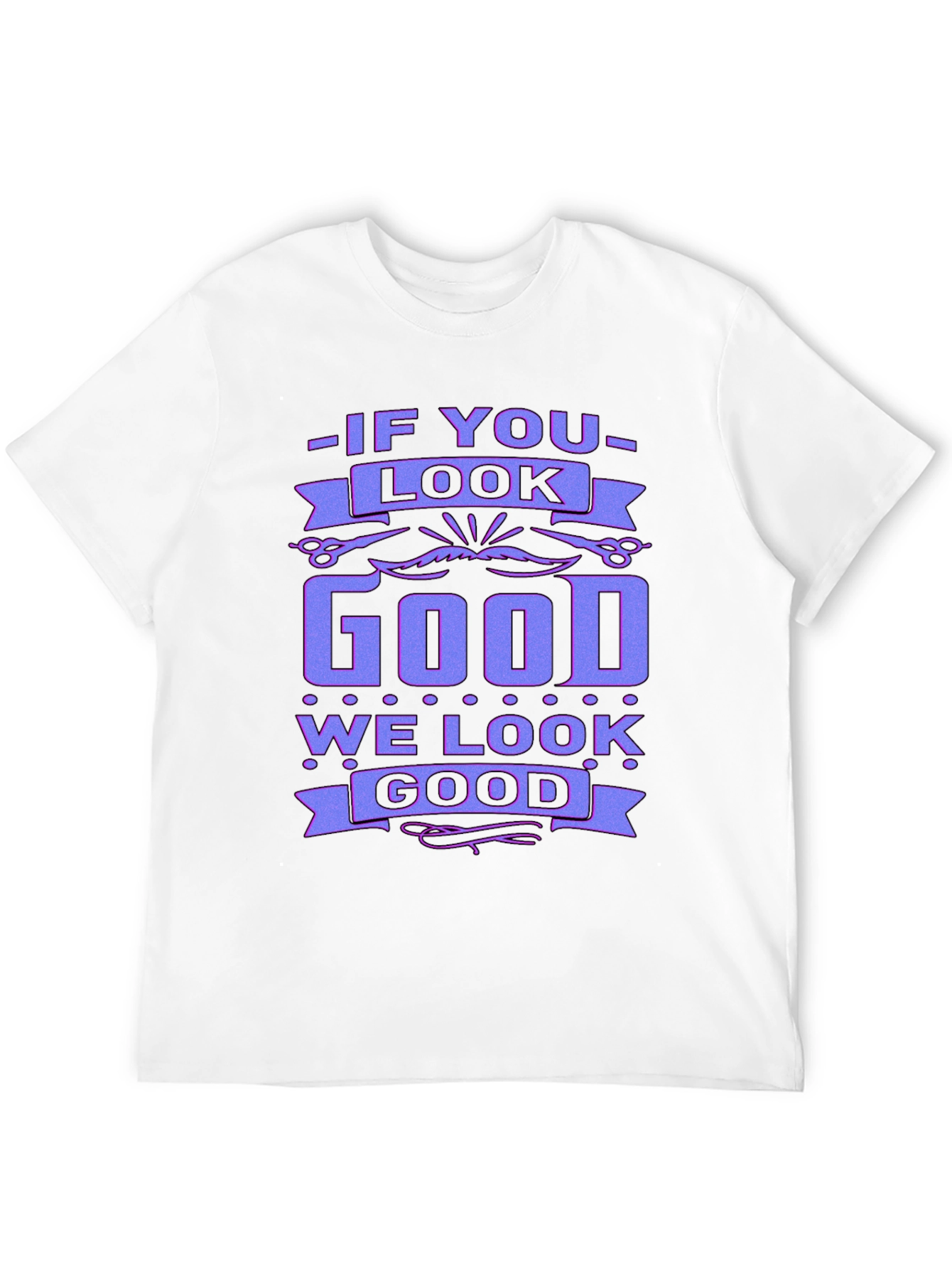 If You Look Good We Look Good Black T-Shirt