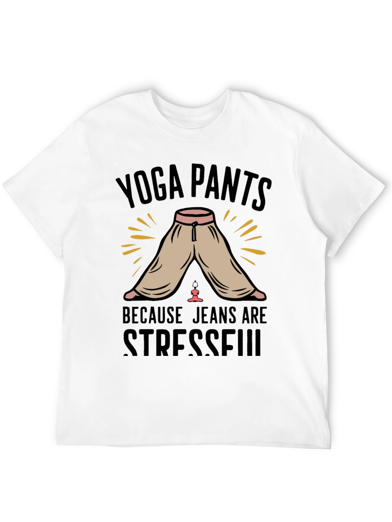 Yoga Pants Because Jeans Are Stressful T-Shirt