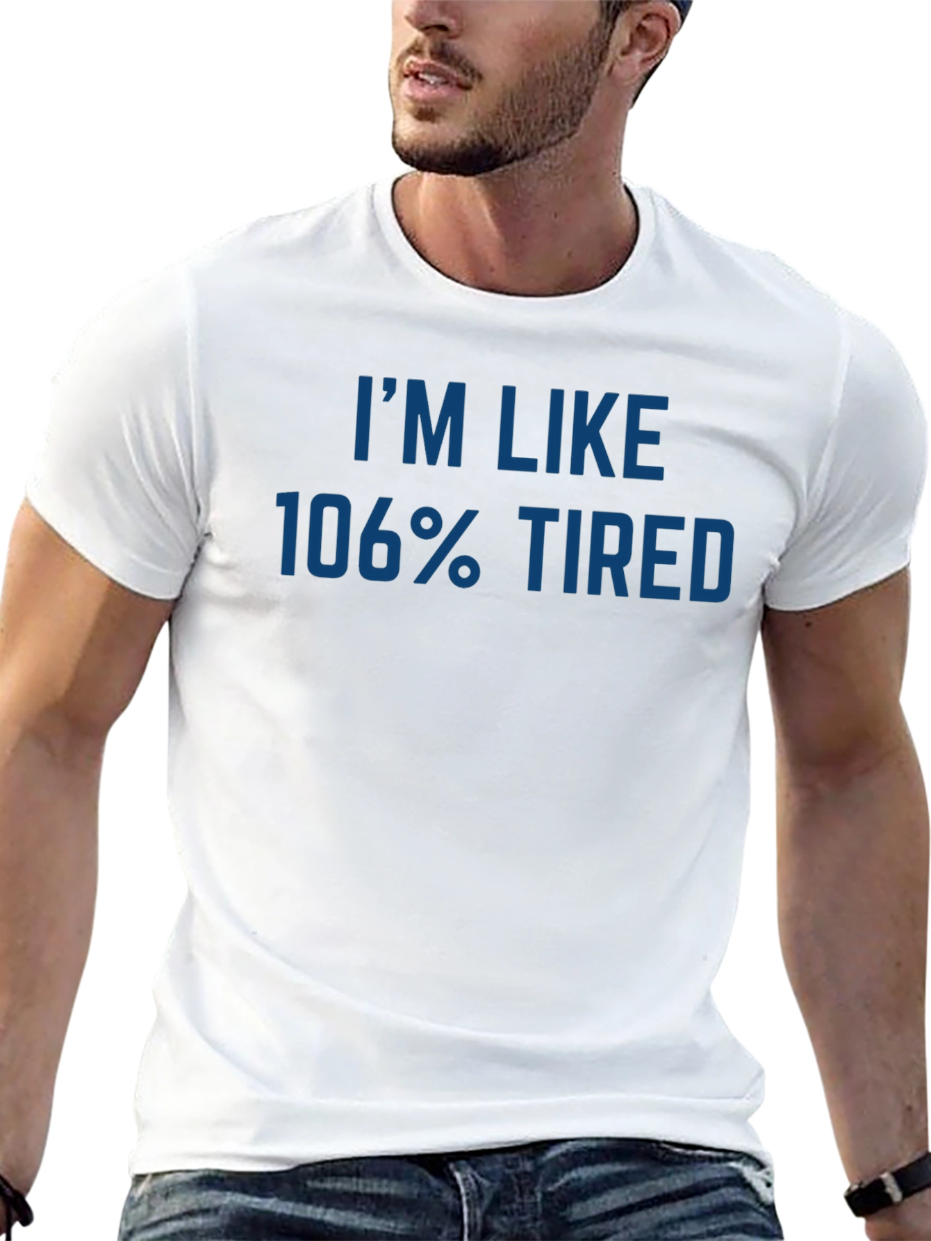 Im Like 106% Tired - Graphic T-Shirt