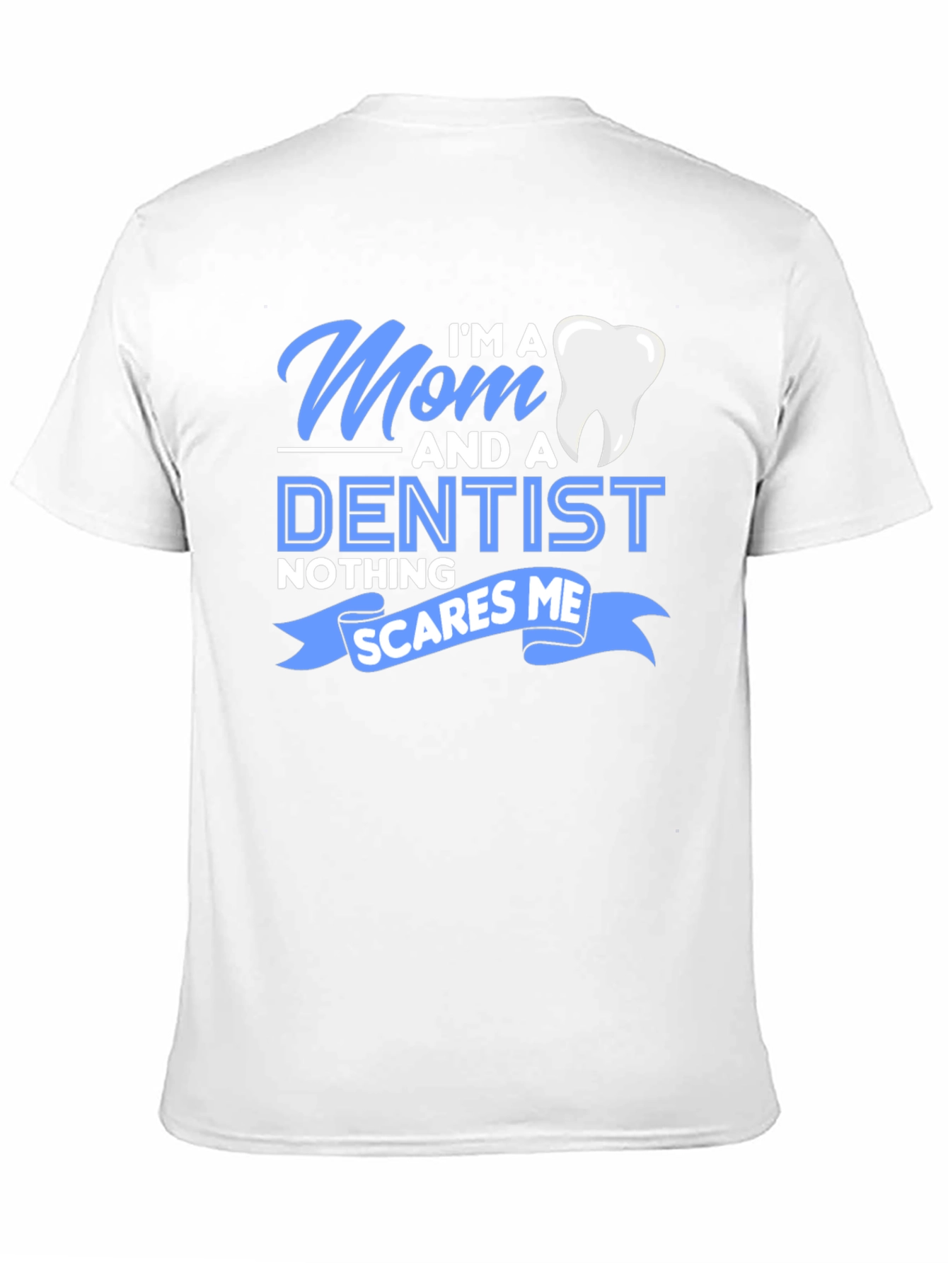 Mom and a Dentist T-Shirt - Nothing Scares Me!
