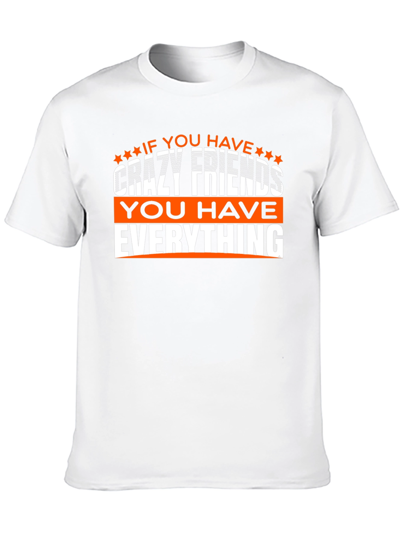Crazy Friends T-Shirt: You Have Everything!