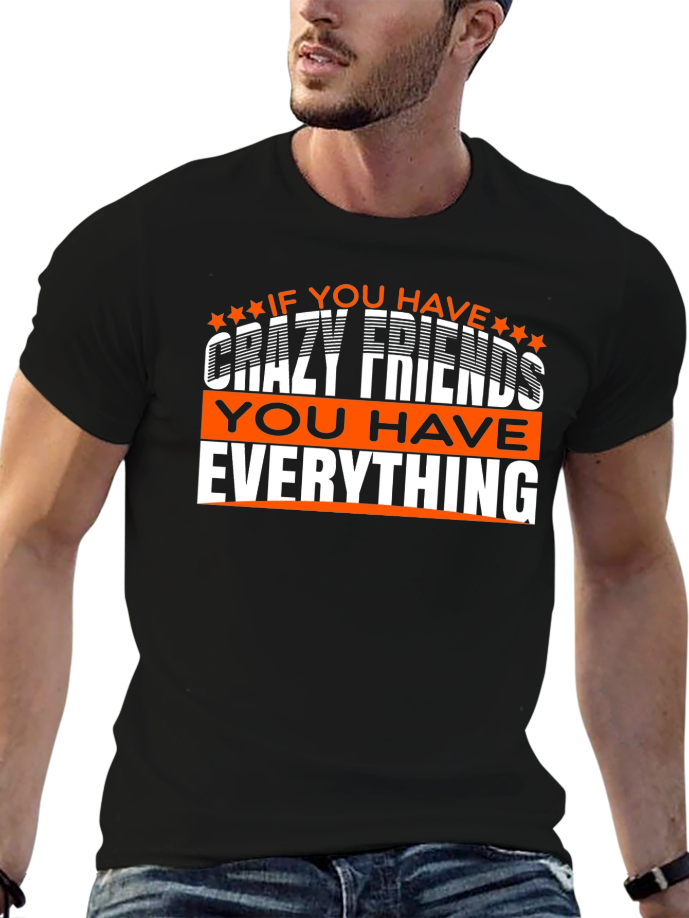 Crazy Friends T-Shirt: You Have Everything!