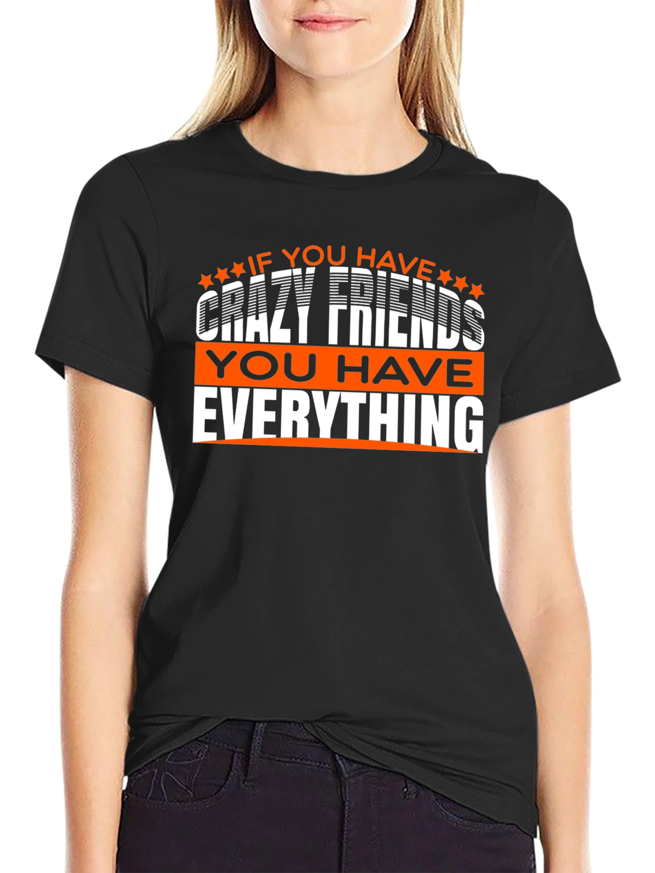 Crazy Friends T-Shirt: You Have Everything!