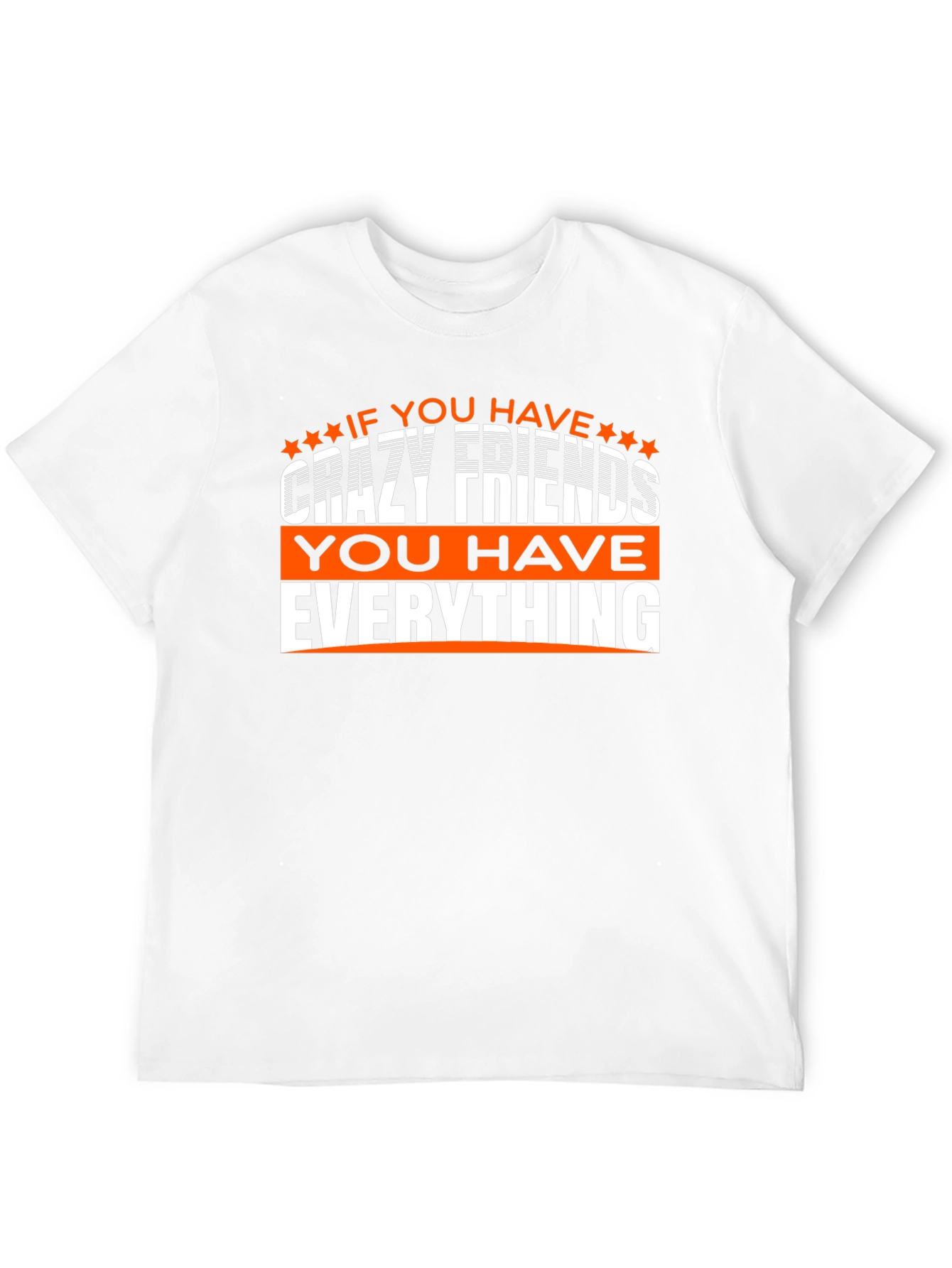 Crazy Friends T-Shirt: You Have Everything!