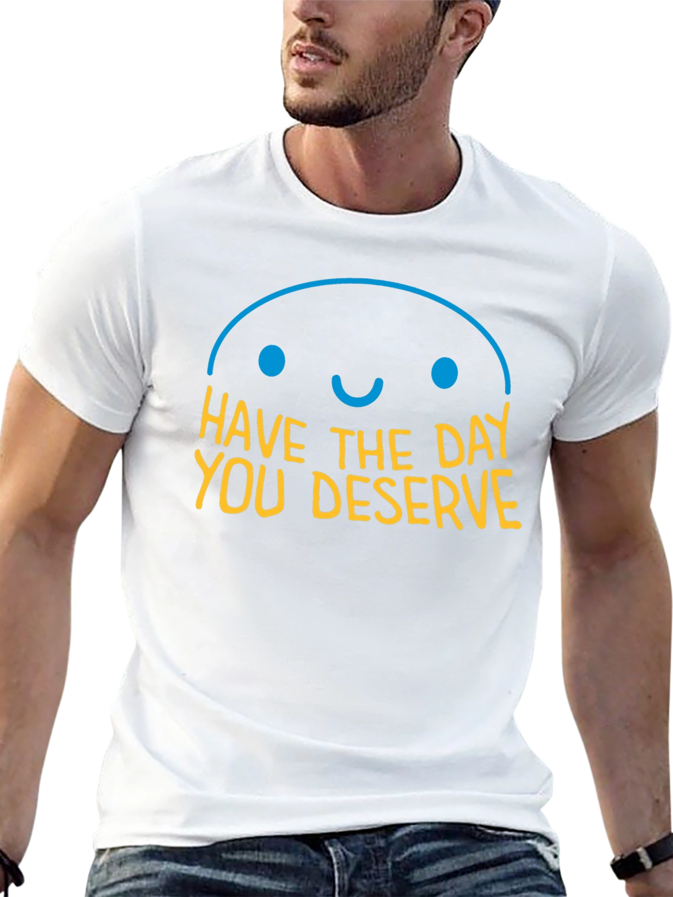 Have the Day You Deserve Graphic T-Shirt