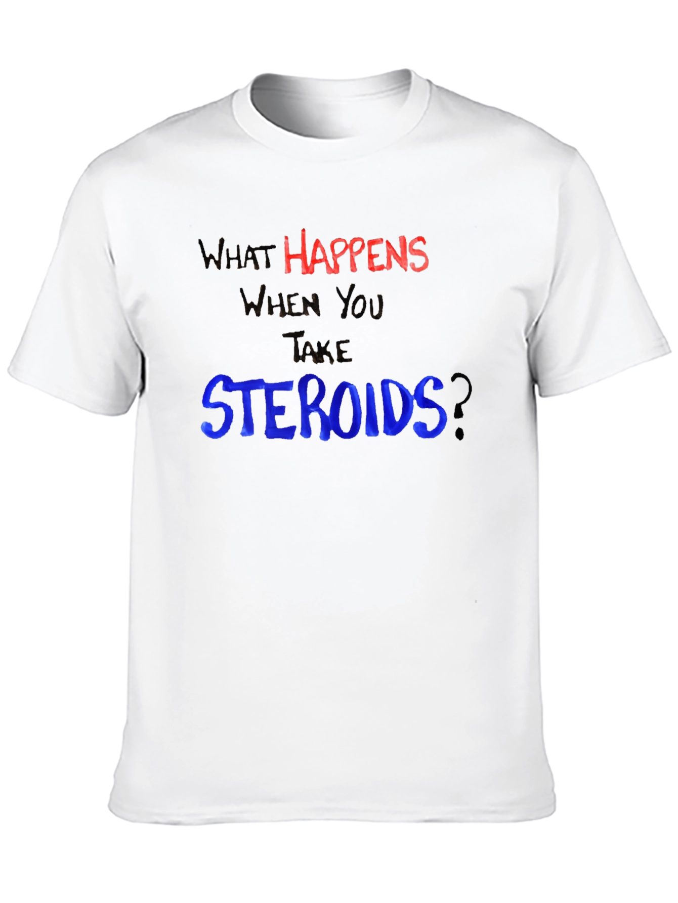 What Happens When You Take Steroids? Funny T-Shirt