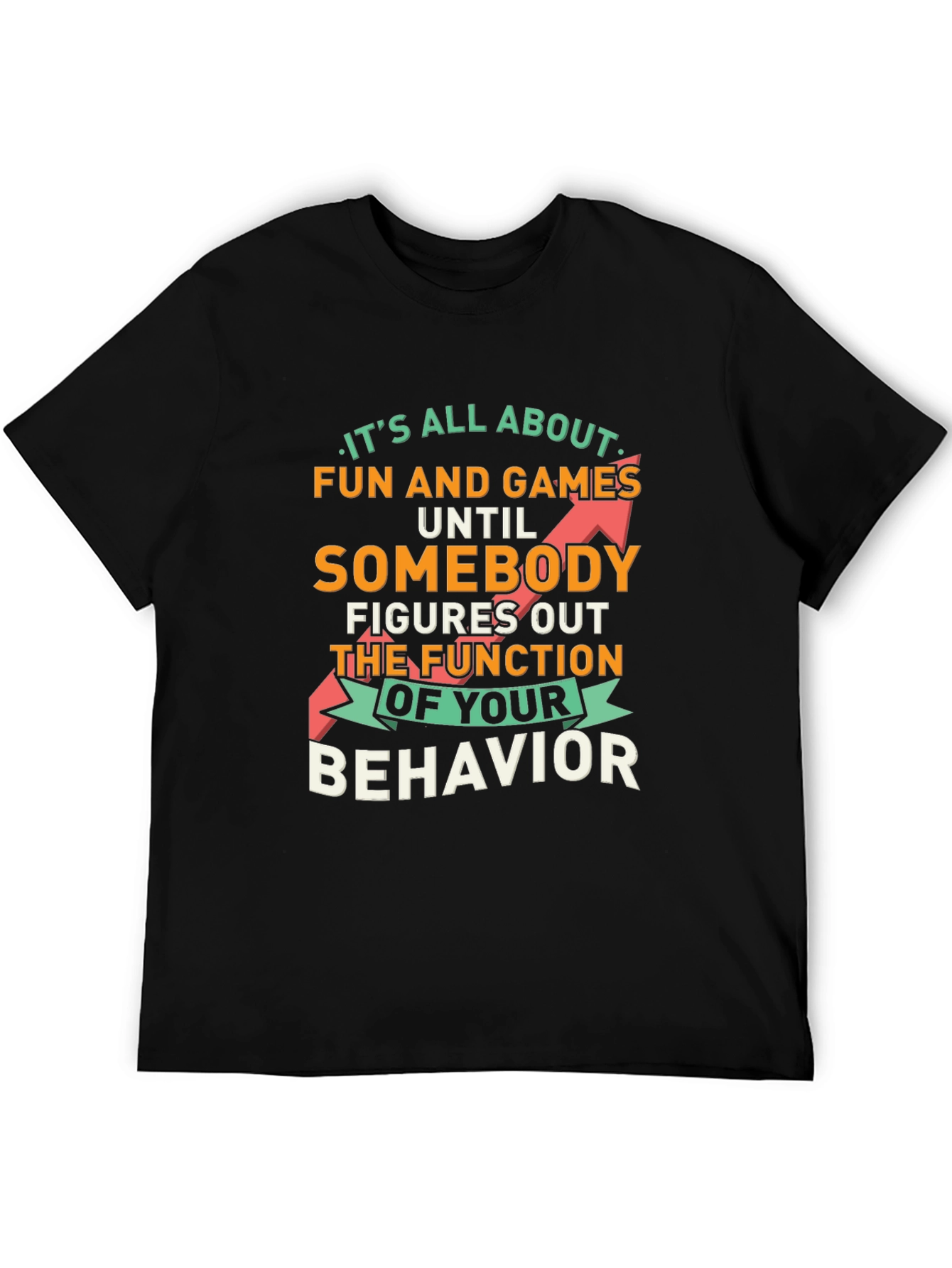 Fun and Games Until Behavior Quote Graphic Tee