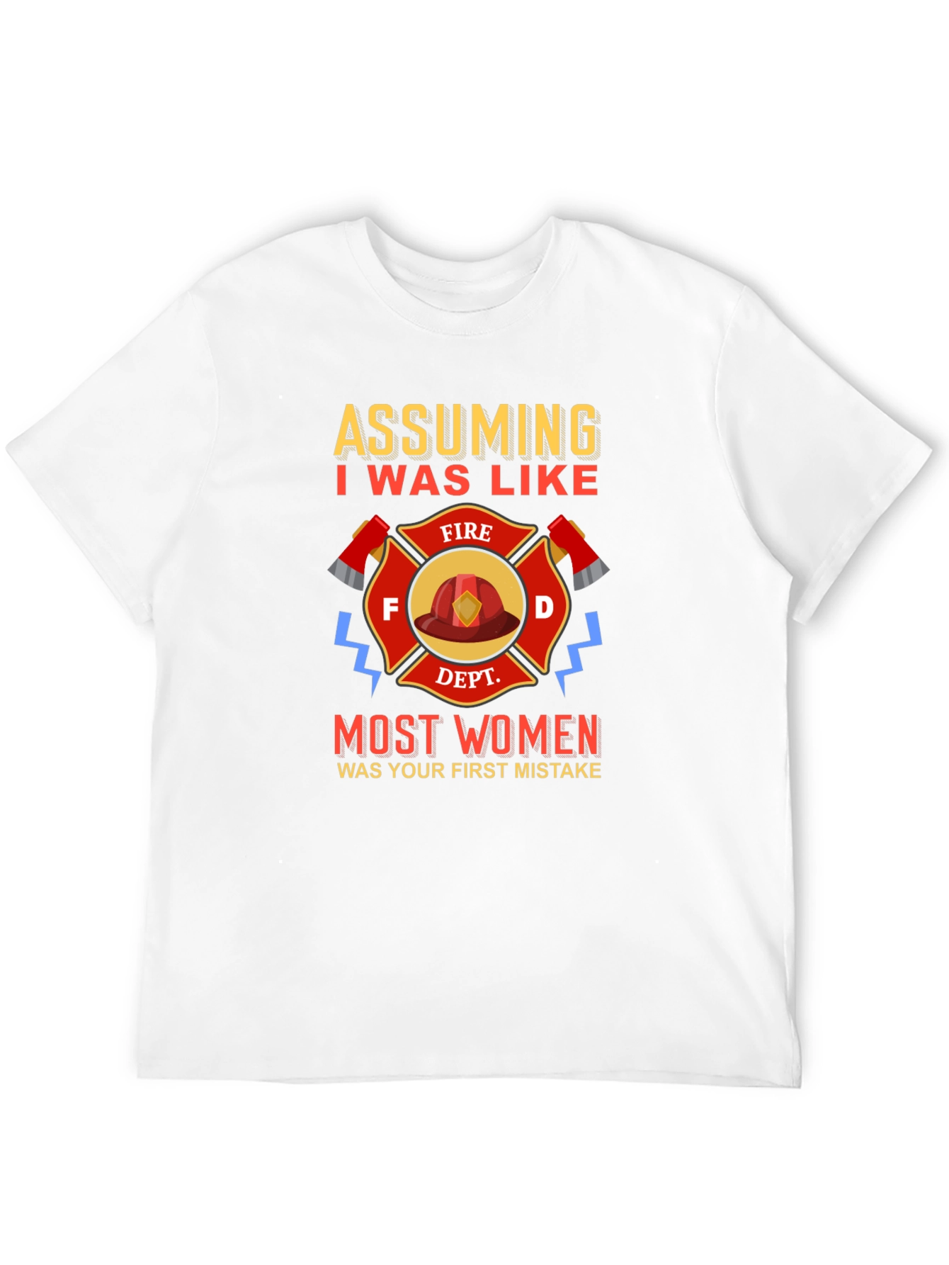 Firefighter T-Shirt Assuming I Was Like Most Women