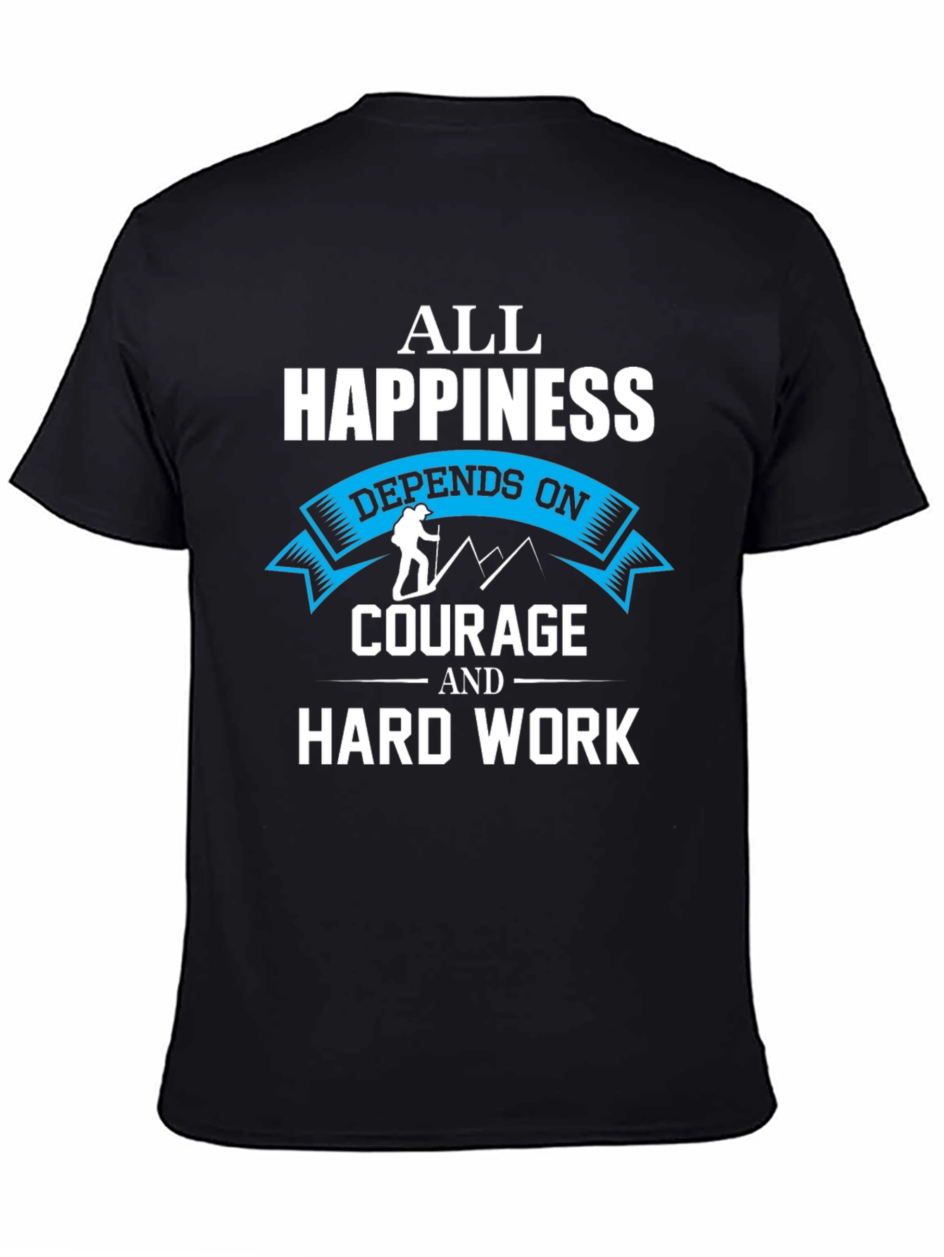 Happiness Depends On Courage and Hard Work T-Shirt