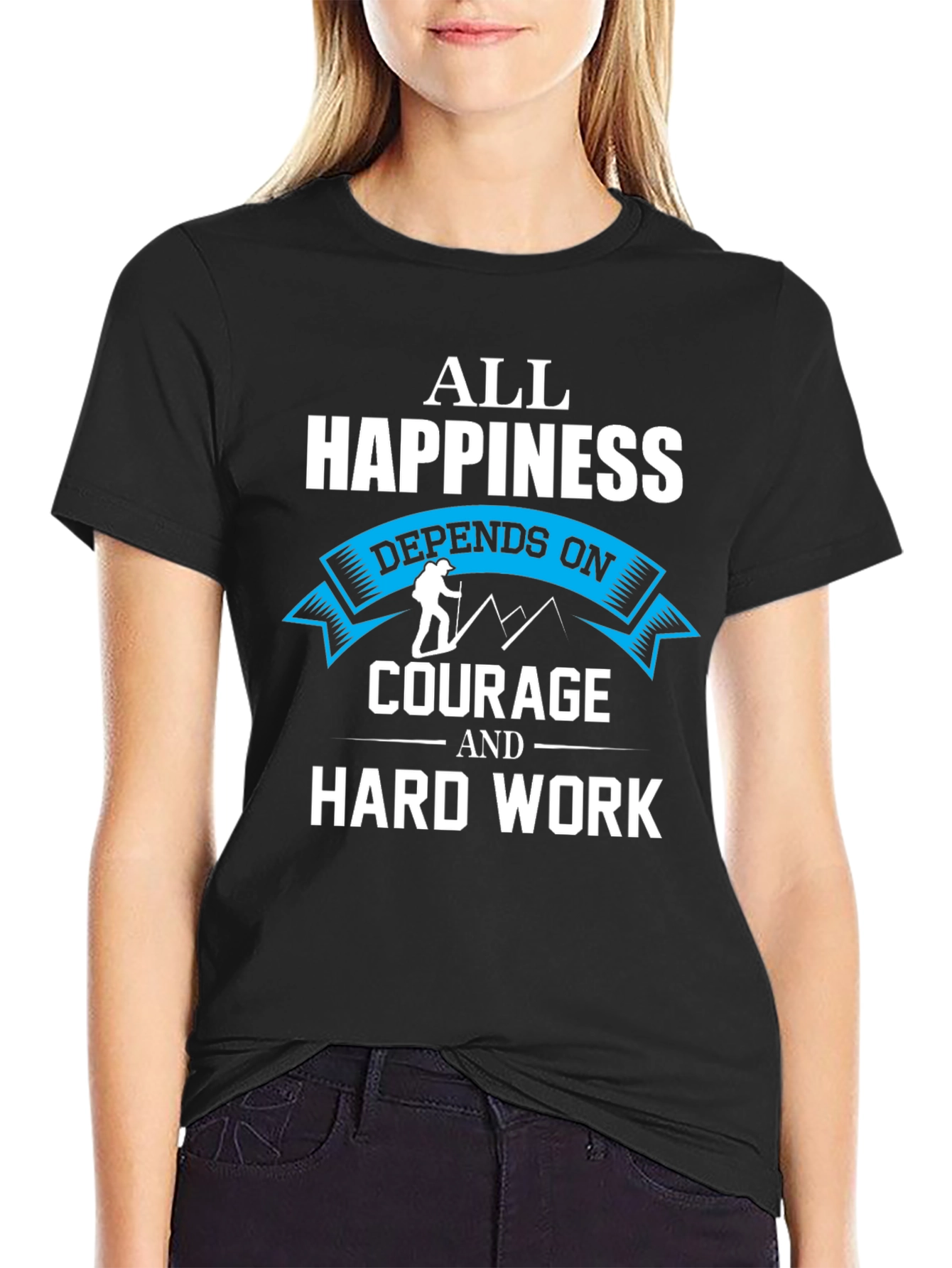 Happiness Depends On Courage and Hard Work T-Shirt