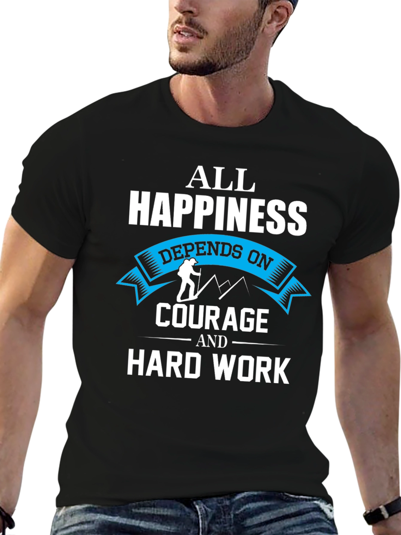 Happiness Depends On Courage and Hard Work T-Shirt