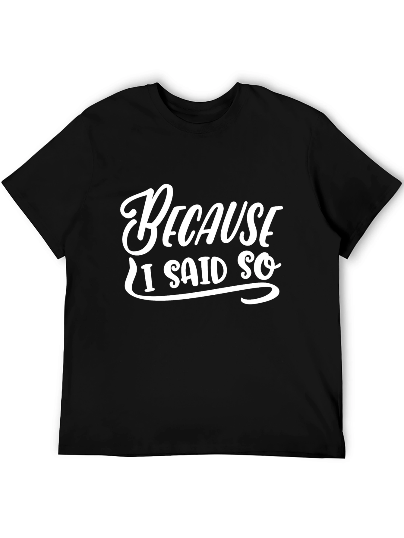 Because I Said So T-Shirt - Funny Sarcastic Tee
