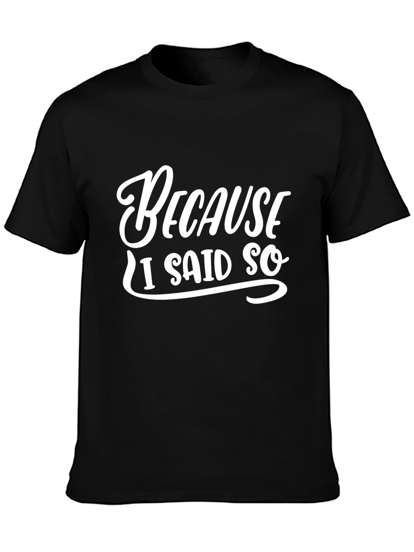 Because I Said So T-Shirt - Funny Sarcastic Tee