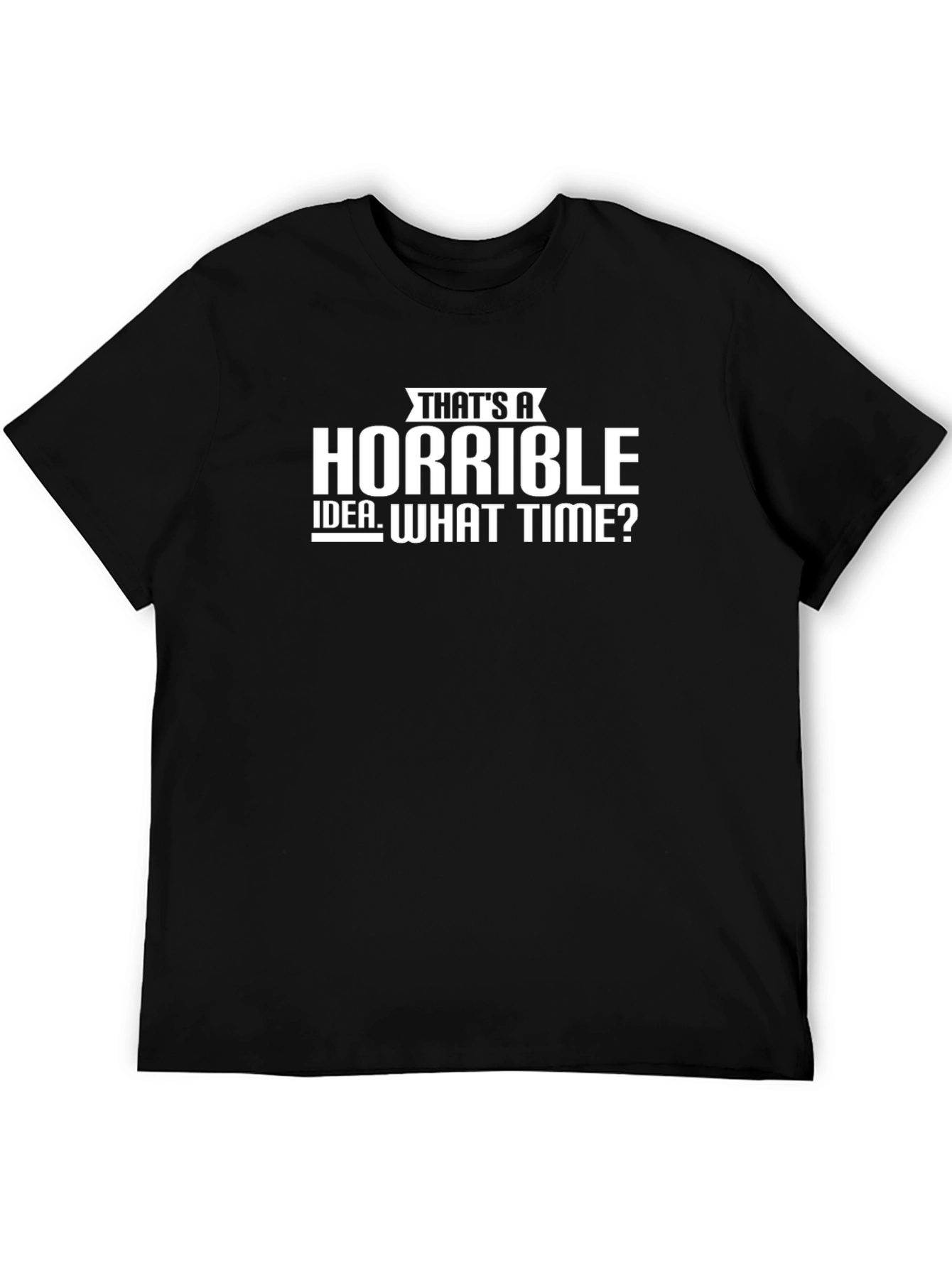 Thats a Horrible Idea - Funny Graphic Tee