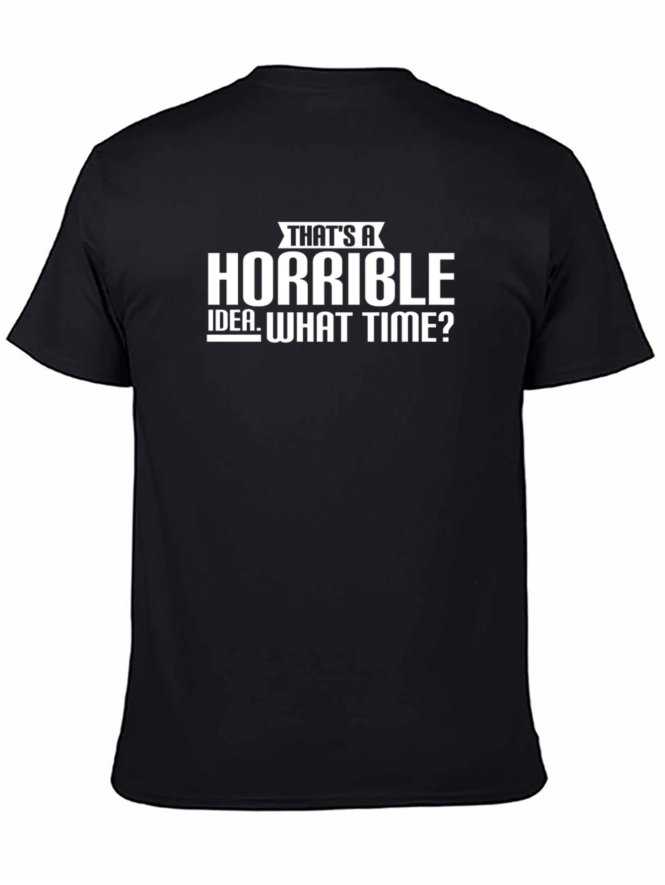 Thats a Horrible Idea - Funny Graphic Tee