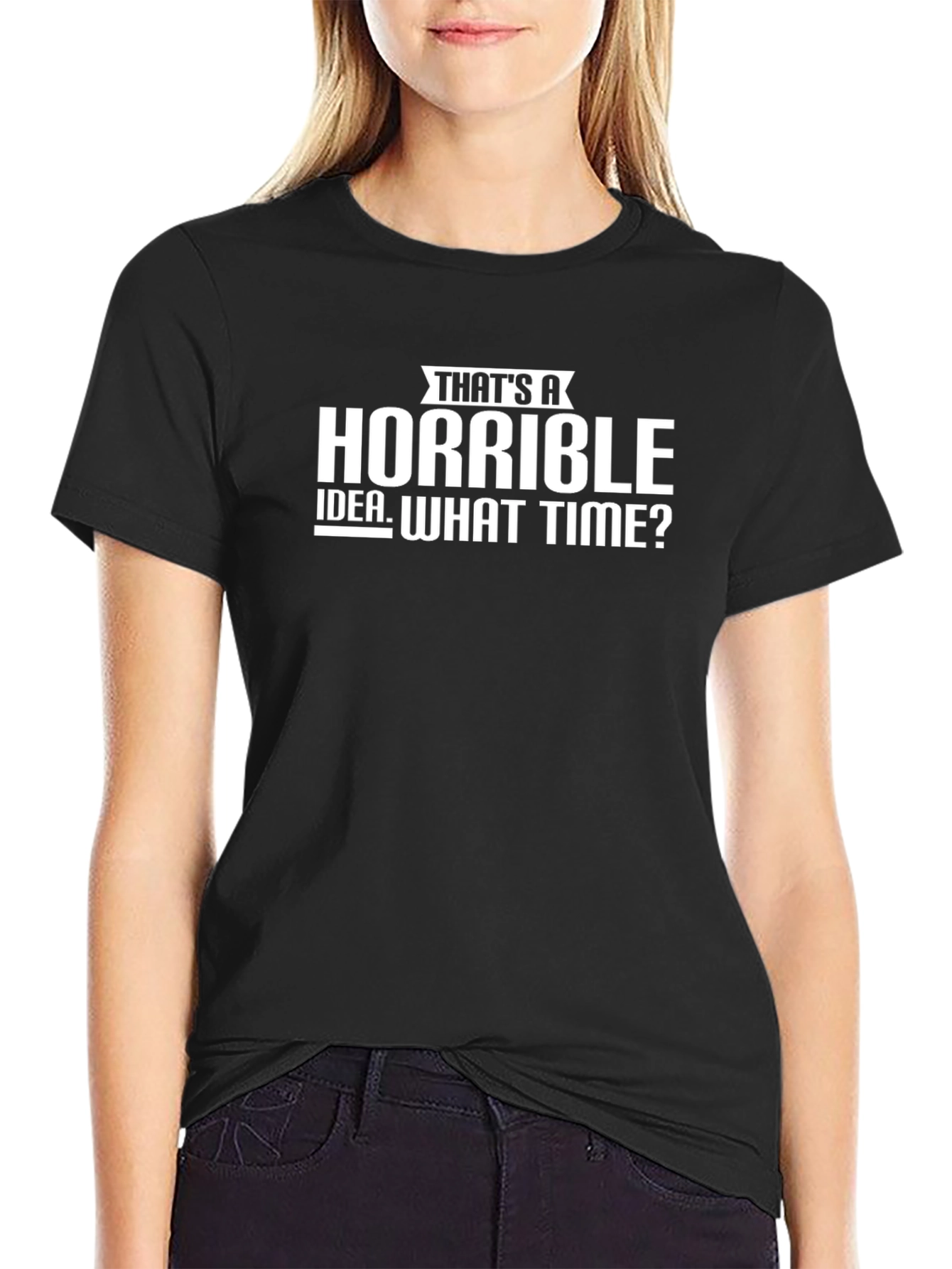 Thats a Horrible Idea - Funny Graphic Tee
