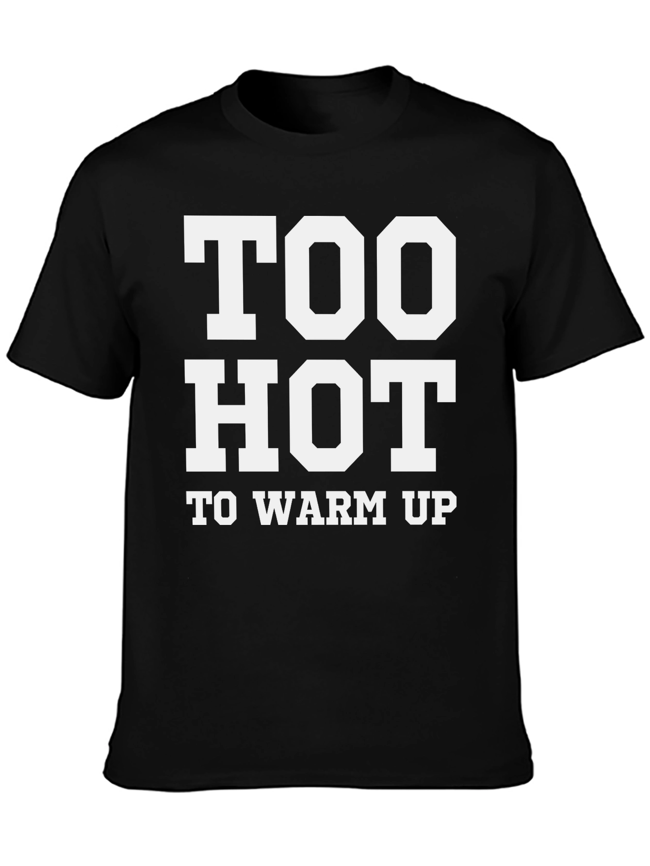 Too Hot To Warm Up - Funny T-Shirt