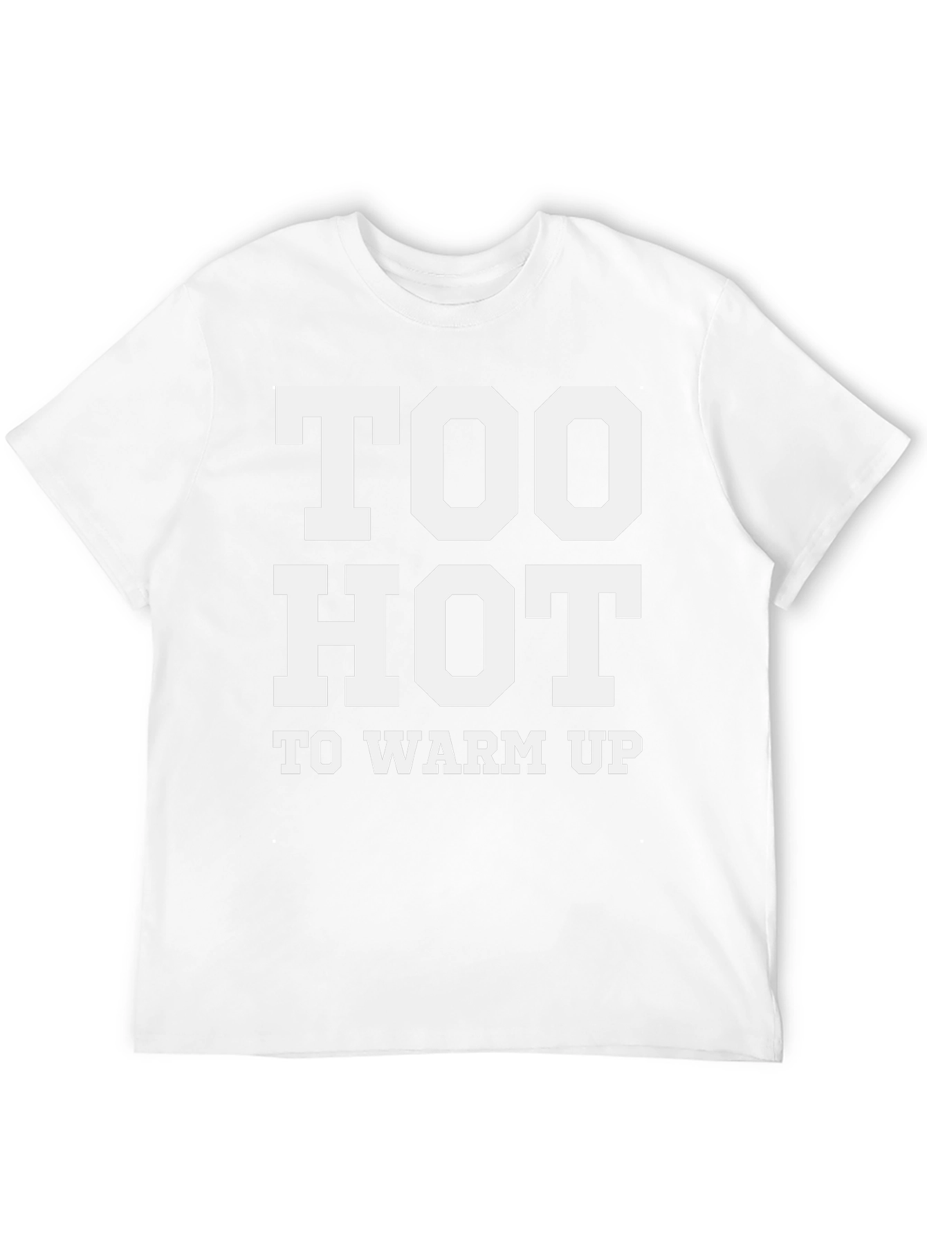 Too Hot To Warm Up - Funny T-Shirt