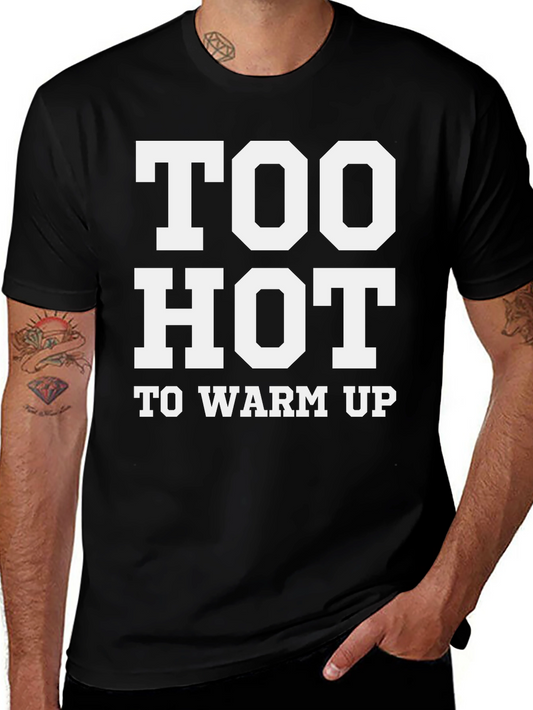 Too Hot To Warm Up - Funny T-Shirt