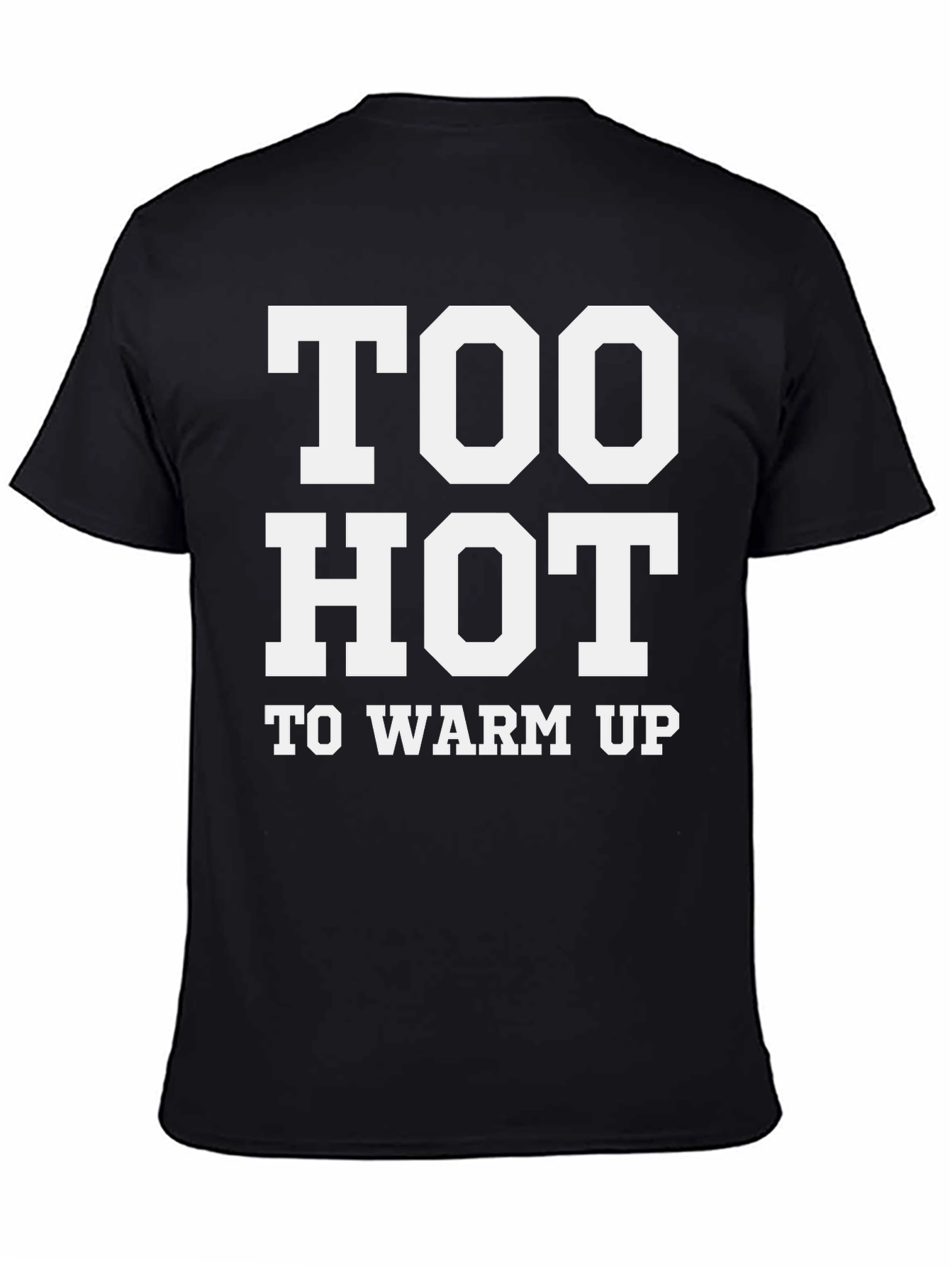 Too Hot To Warm Up - Funny T-Shirt
