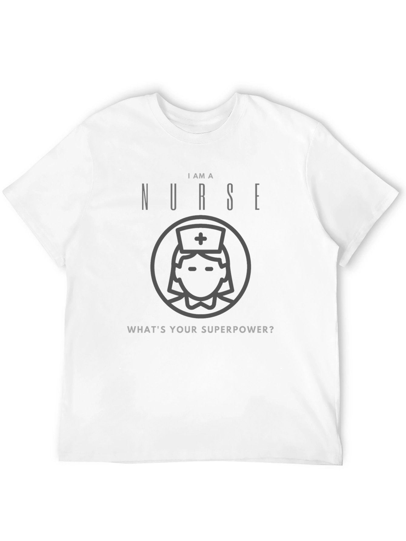 I Am A Nurse Whats Your Superpower T-Shirt