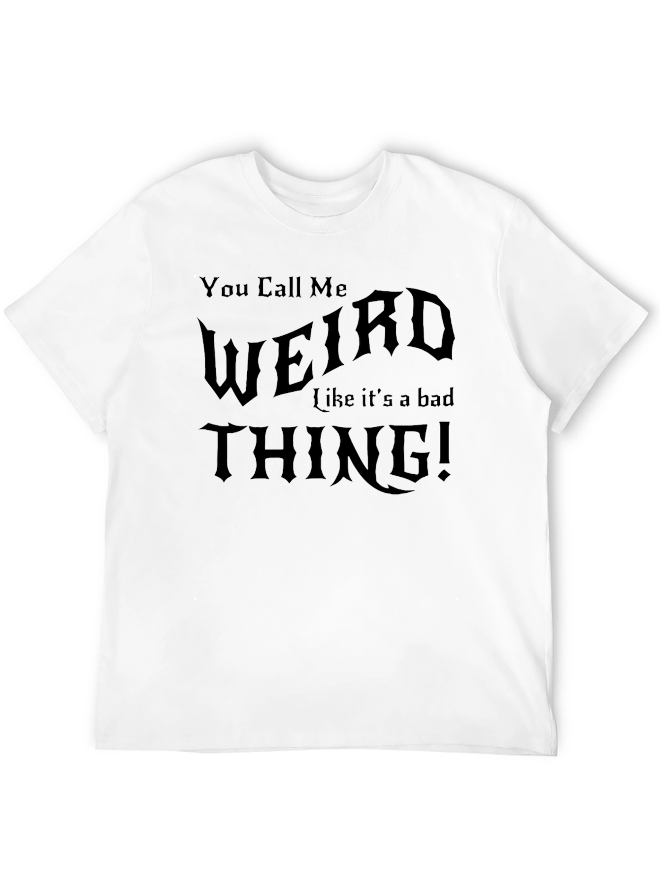 You Call Me Weird T-Shirt