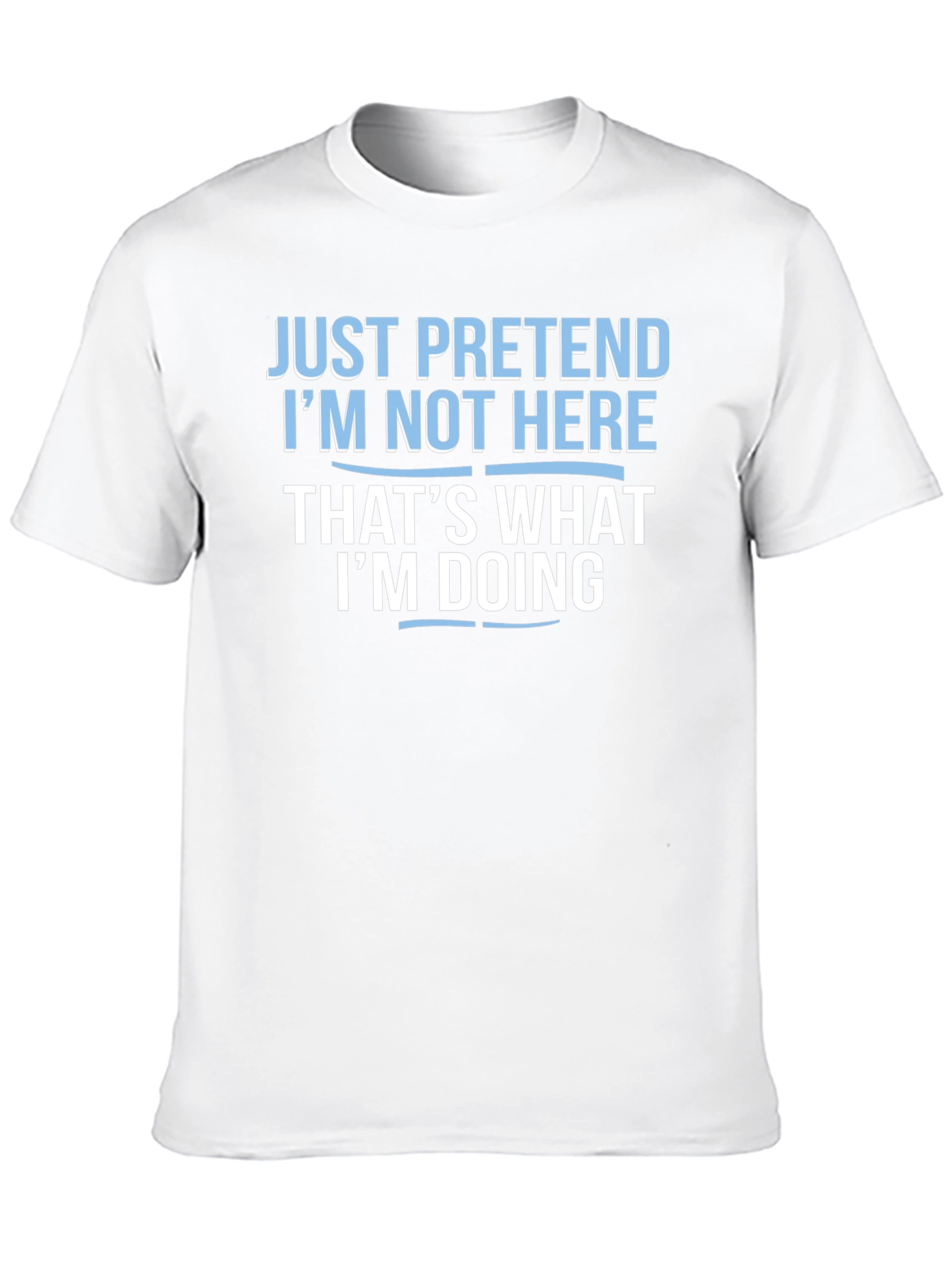 Funny Graphic T-Shirt - Just Pretend Im Not Here