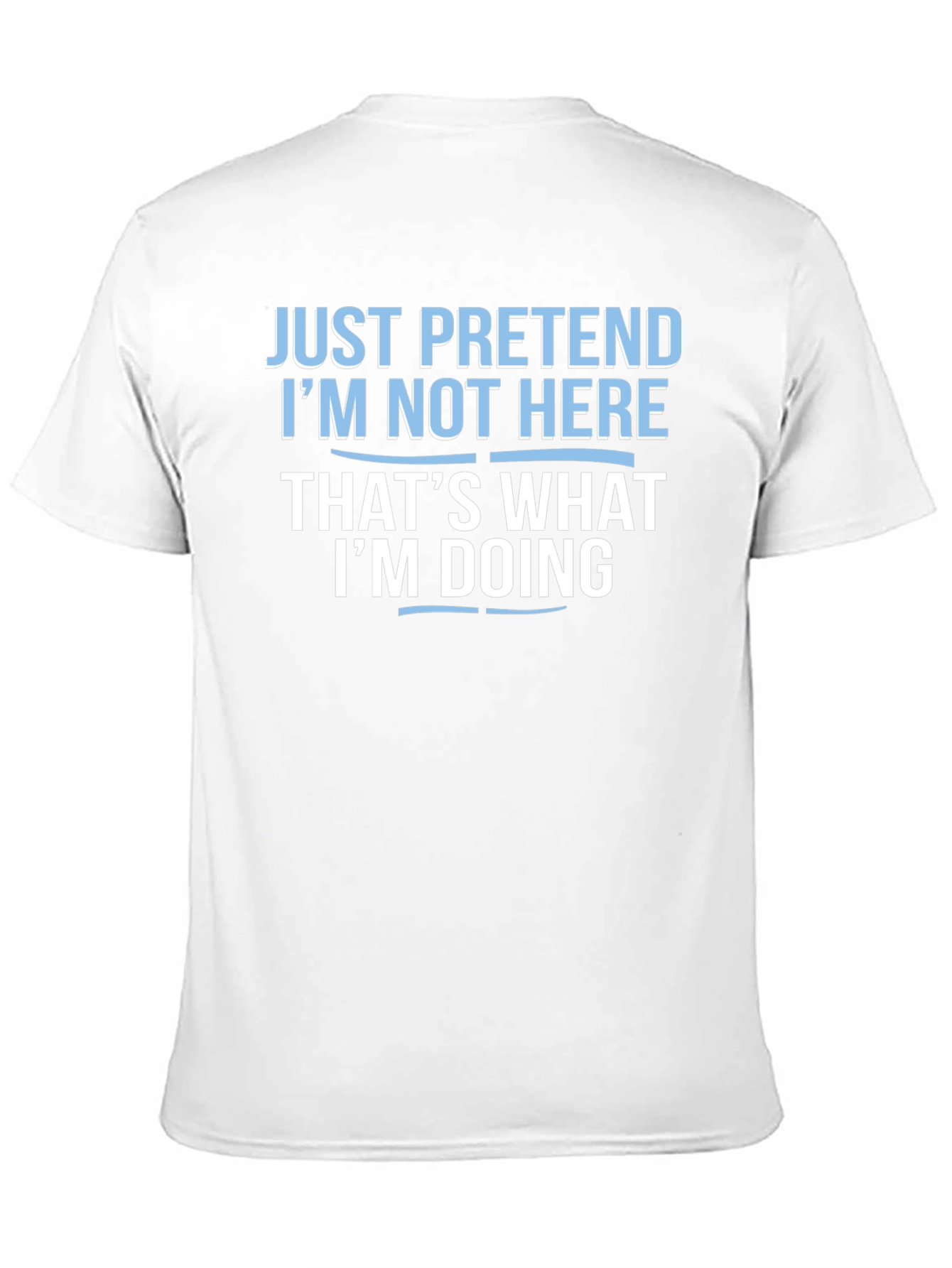 Funny Graphic T-Shirt - Just Pretend Im Not Here