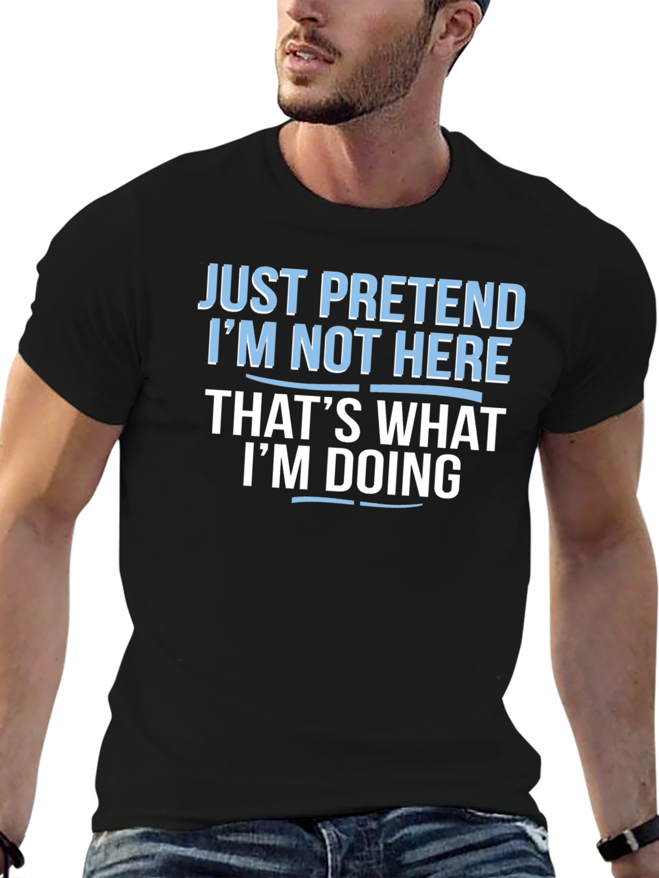 Funny Graphic T-Shirt - Just Pretend Im Not Here