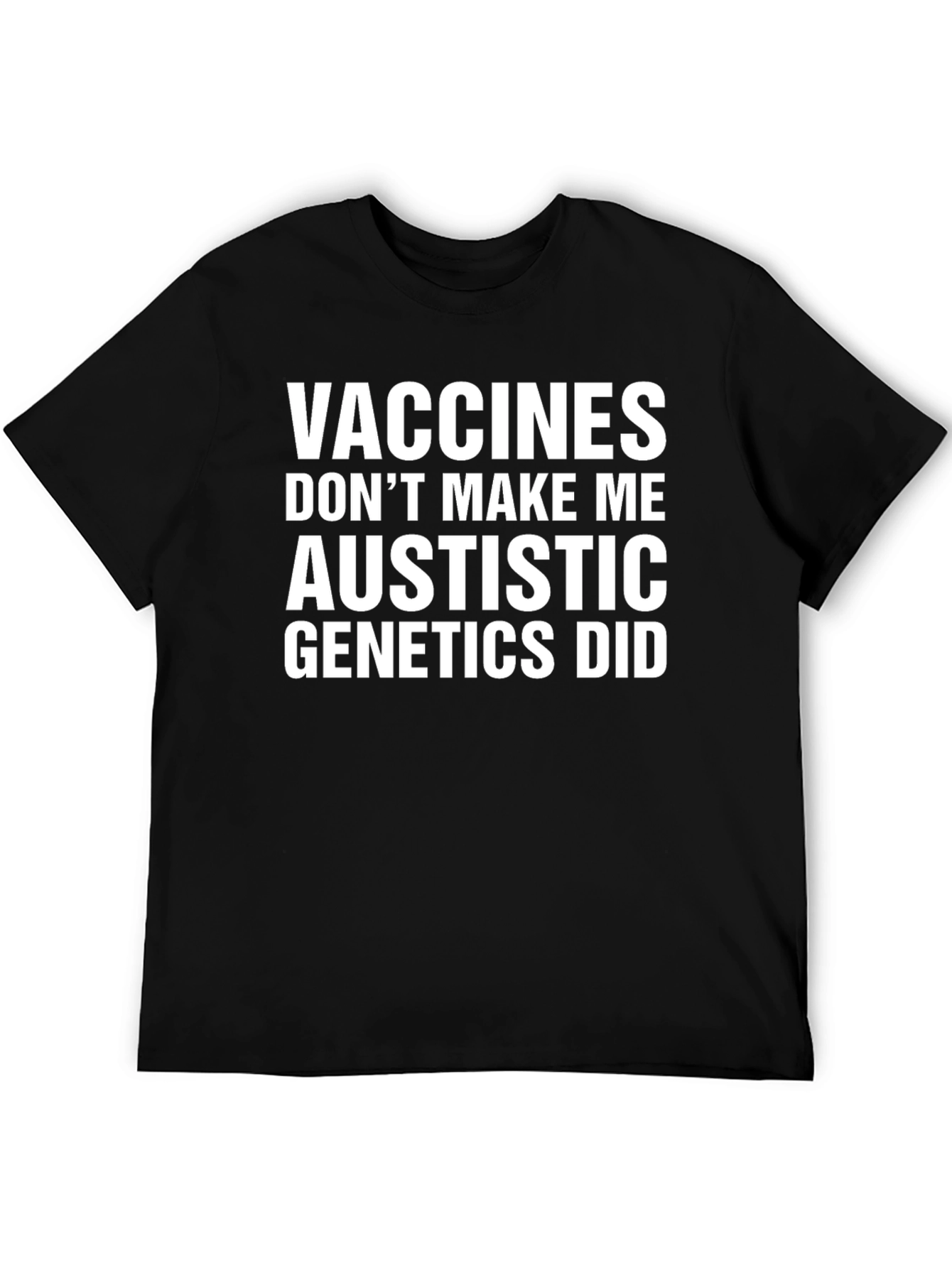 Vaccines Dont Make Me Austistic Genetics Did T-Shirt