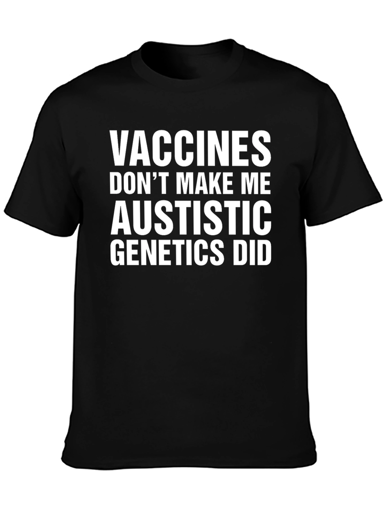 Vaccines Dont Make Me Austistic Genetics Did T-Shirt