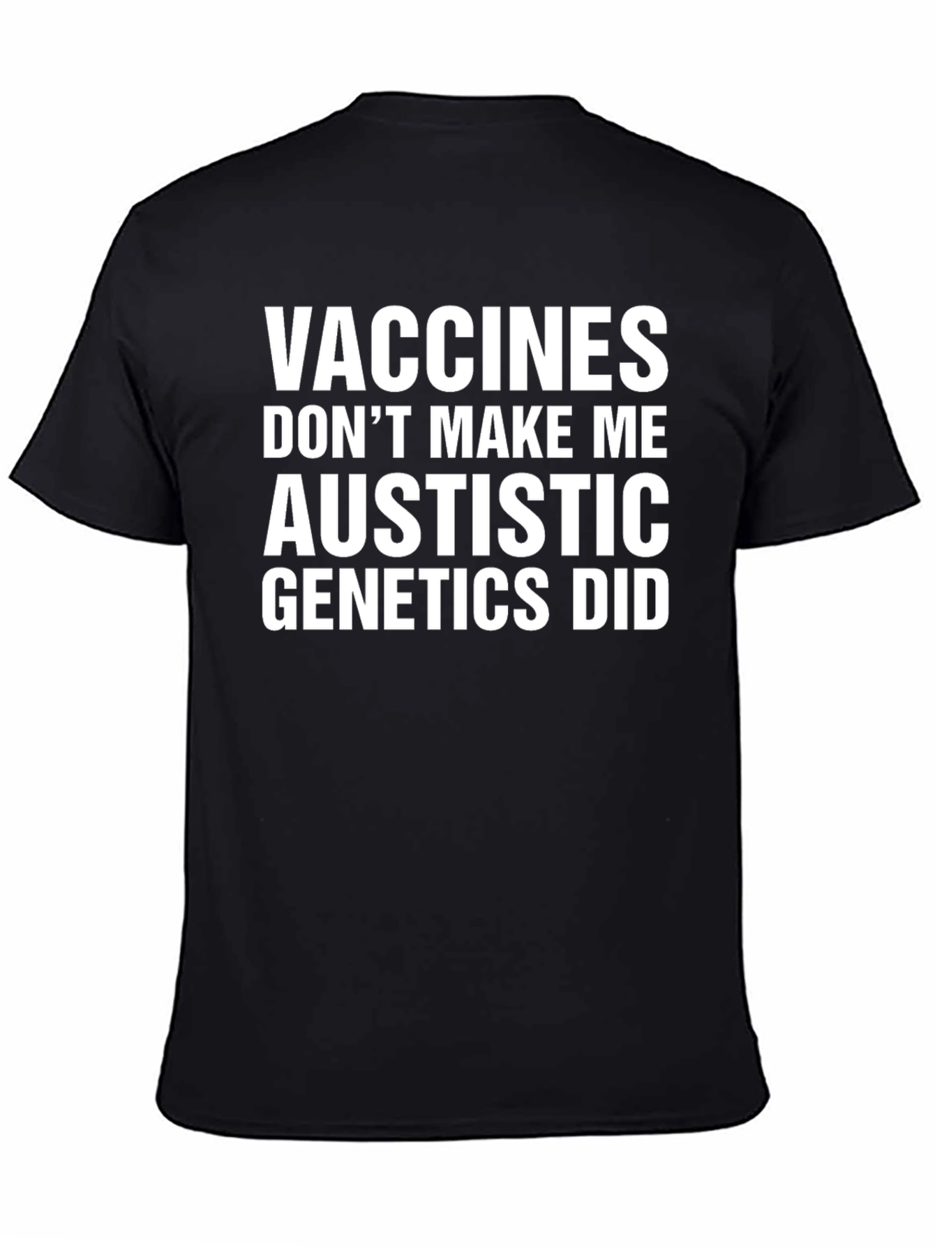 Vaccines Dont Make Me Austistic Genetics Did T-Shirt