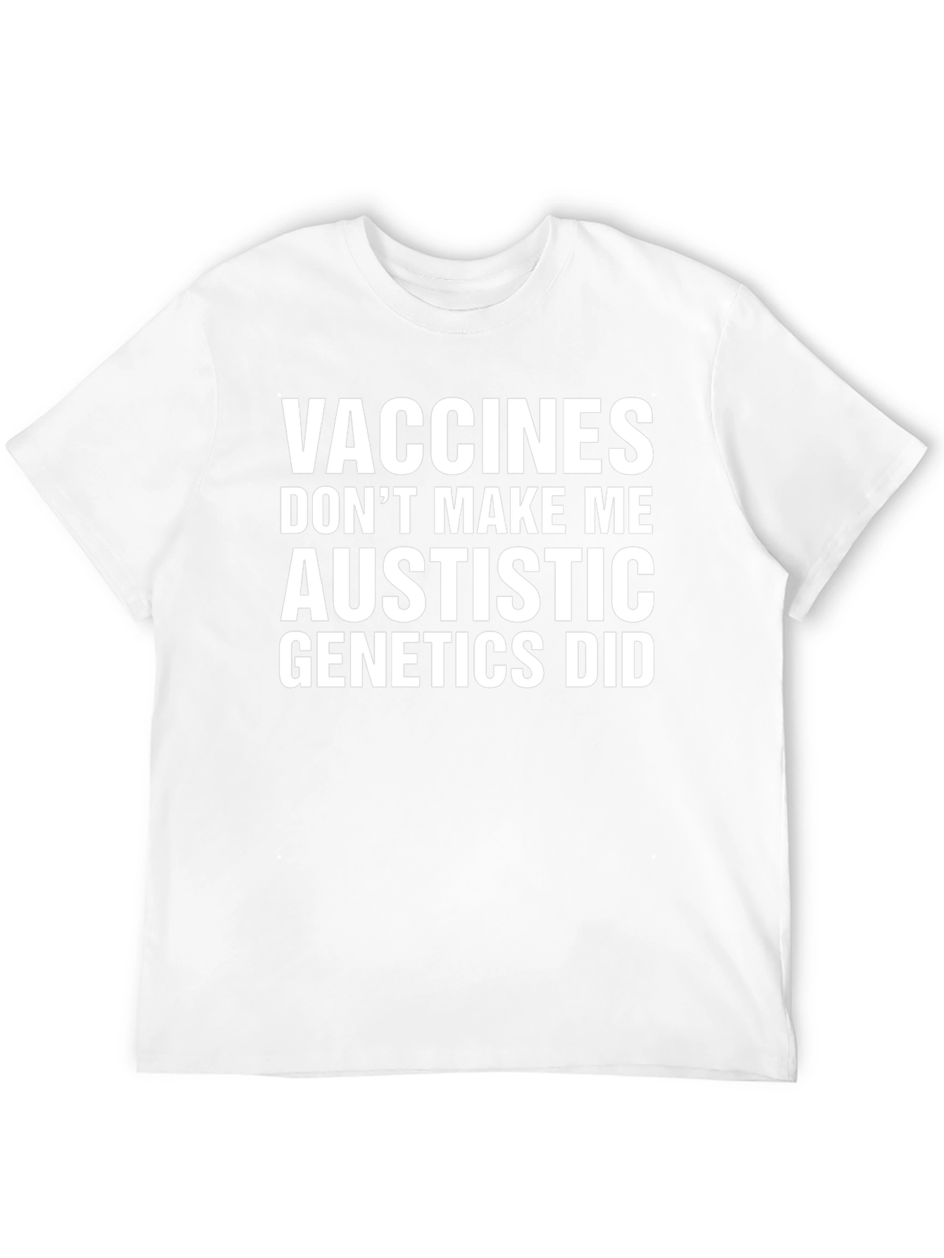 Vaccines Dont Make Me Austistic Genetics Did T-Shirt