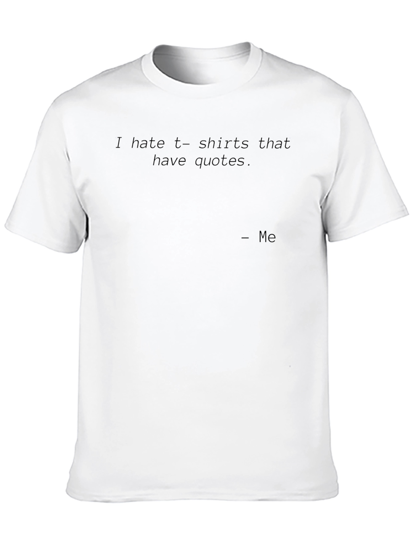 Sarcastic Quote T-Shirt - I Hate T-Shirts with Quotes