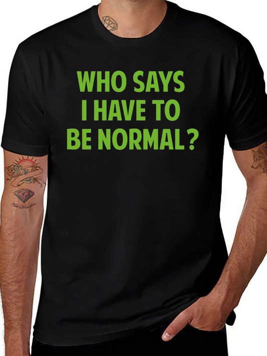 Who Says I Have To Be Normal? Slogan Tee