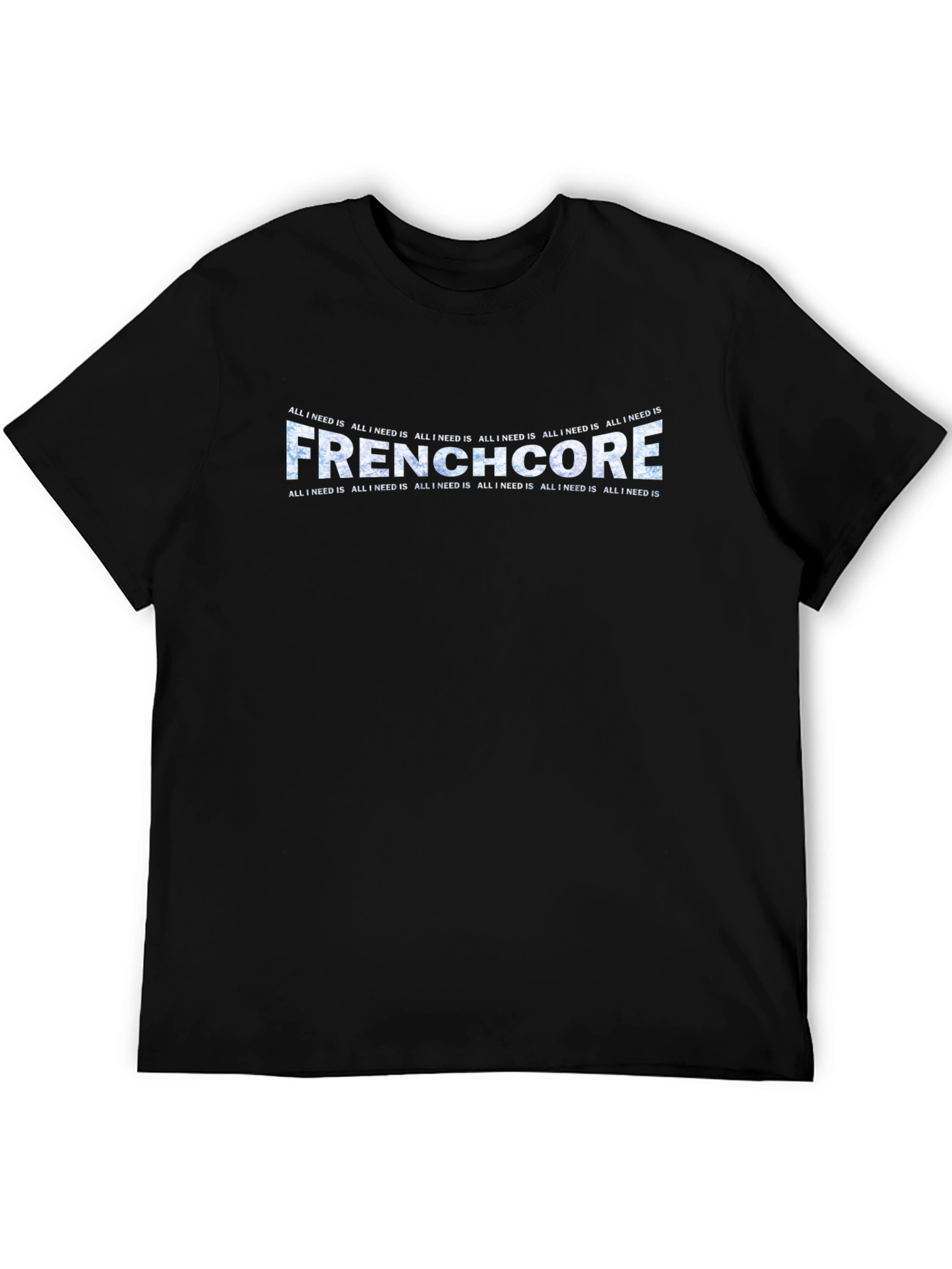 Frenchcore All I Need Is T-Shirt