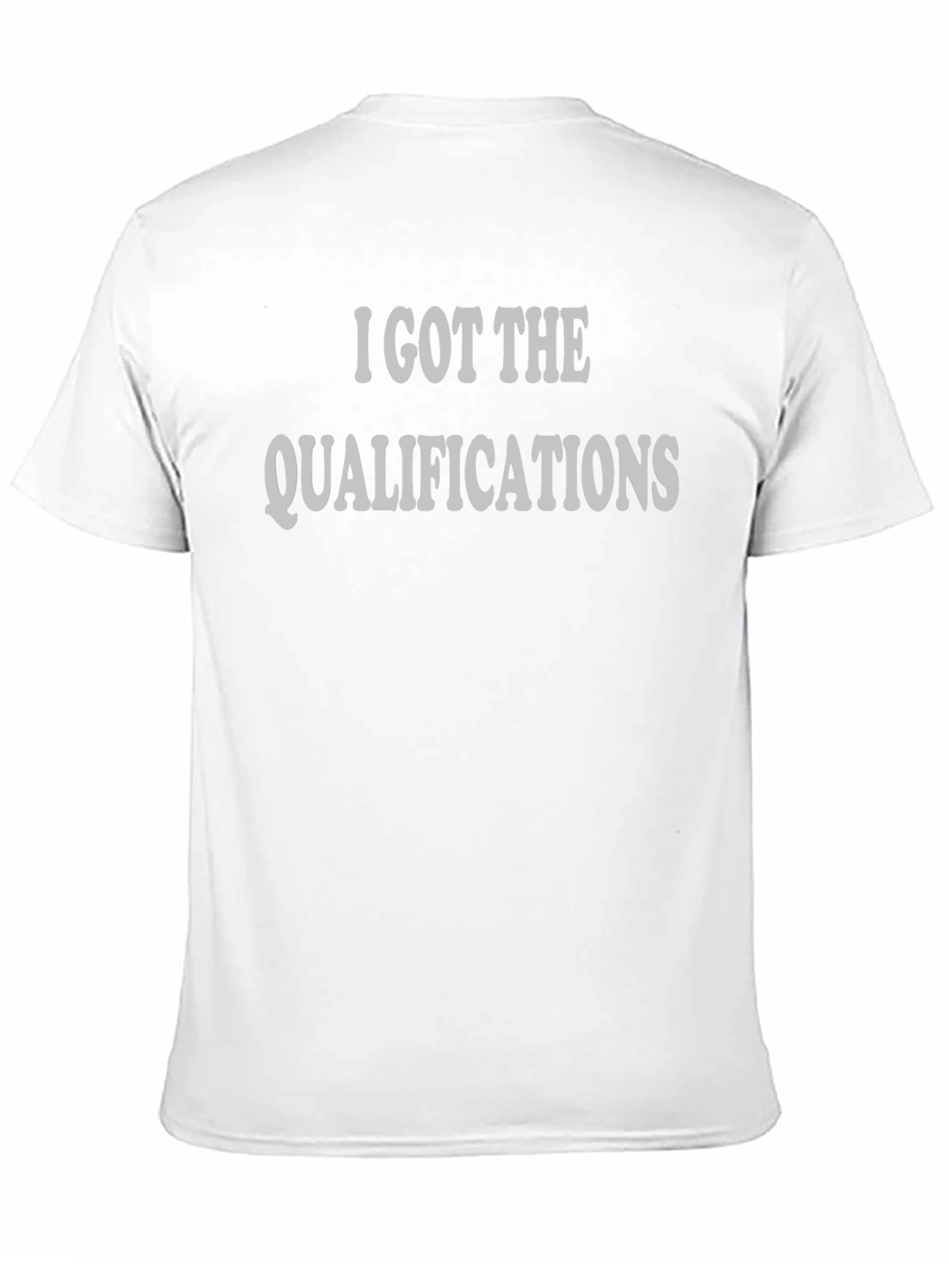 I Got The Qualifications T-Shirt - Mens