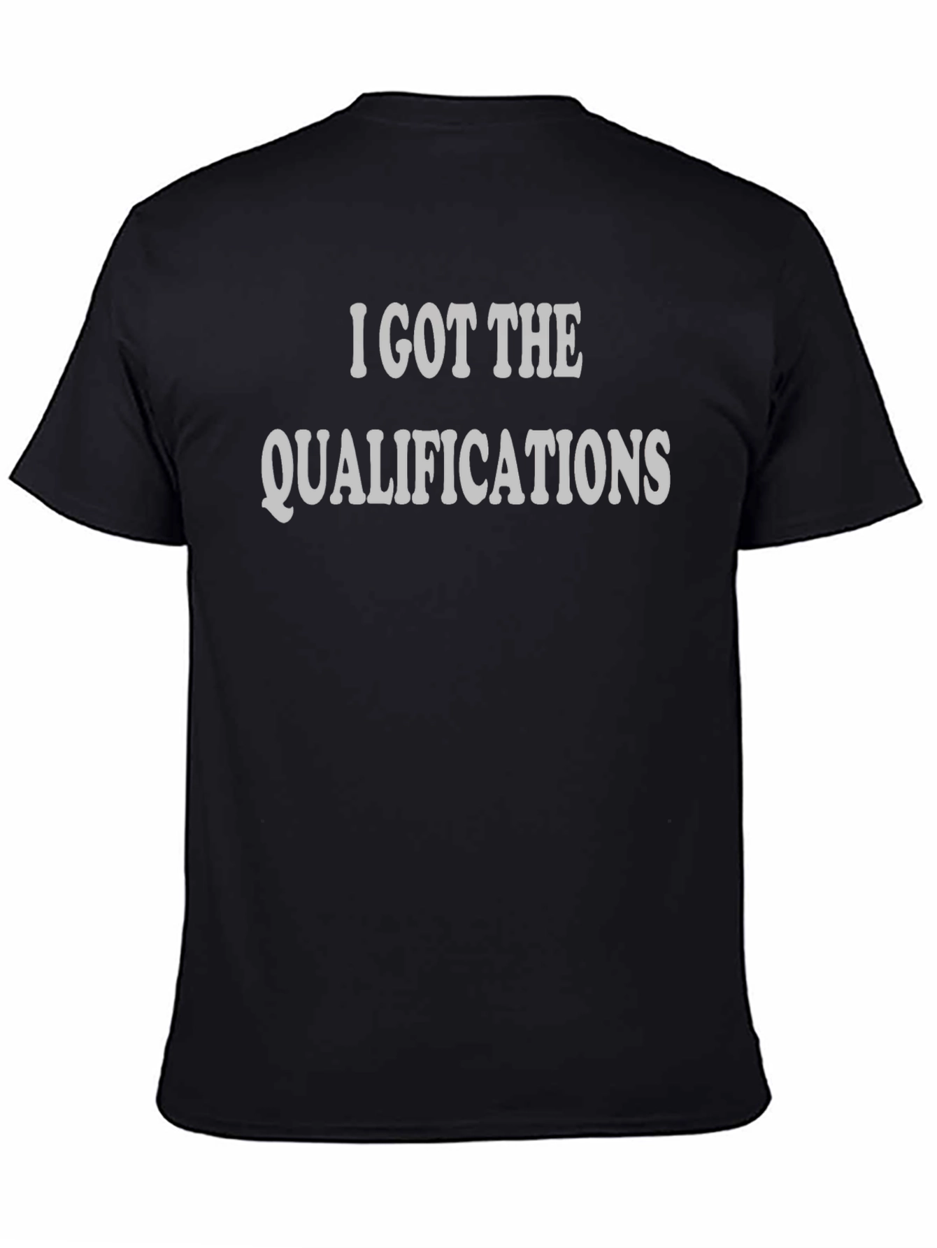I Got The Qualifications T-Shirt - Mens