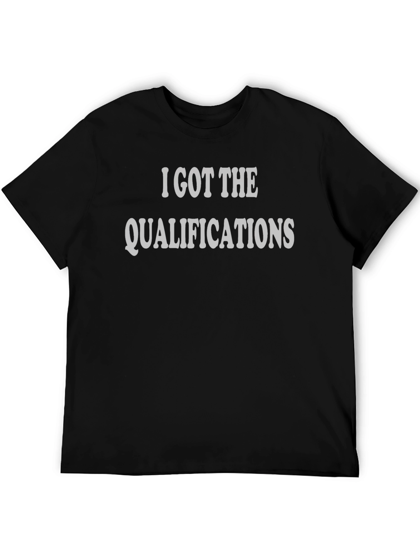 I Got The Qualifications T-Shirt - Mens