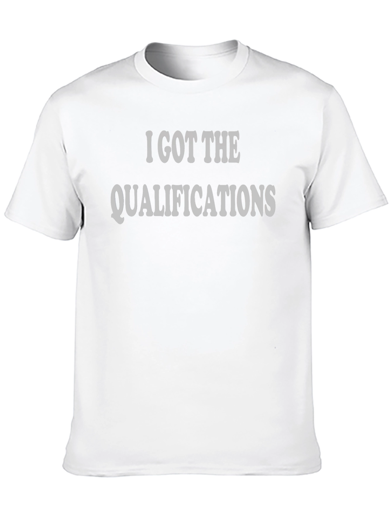 I Got The Qualifications T-Shirt - Mens