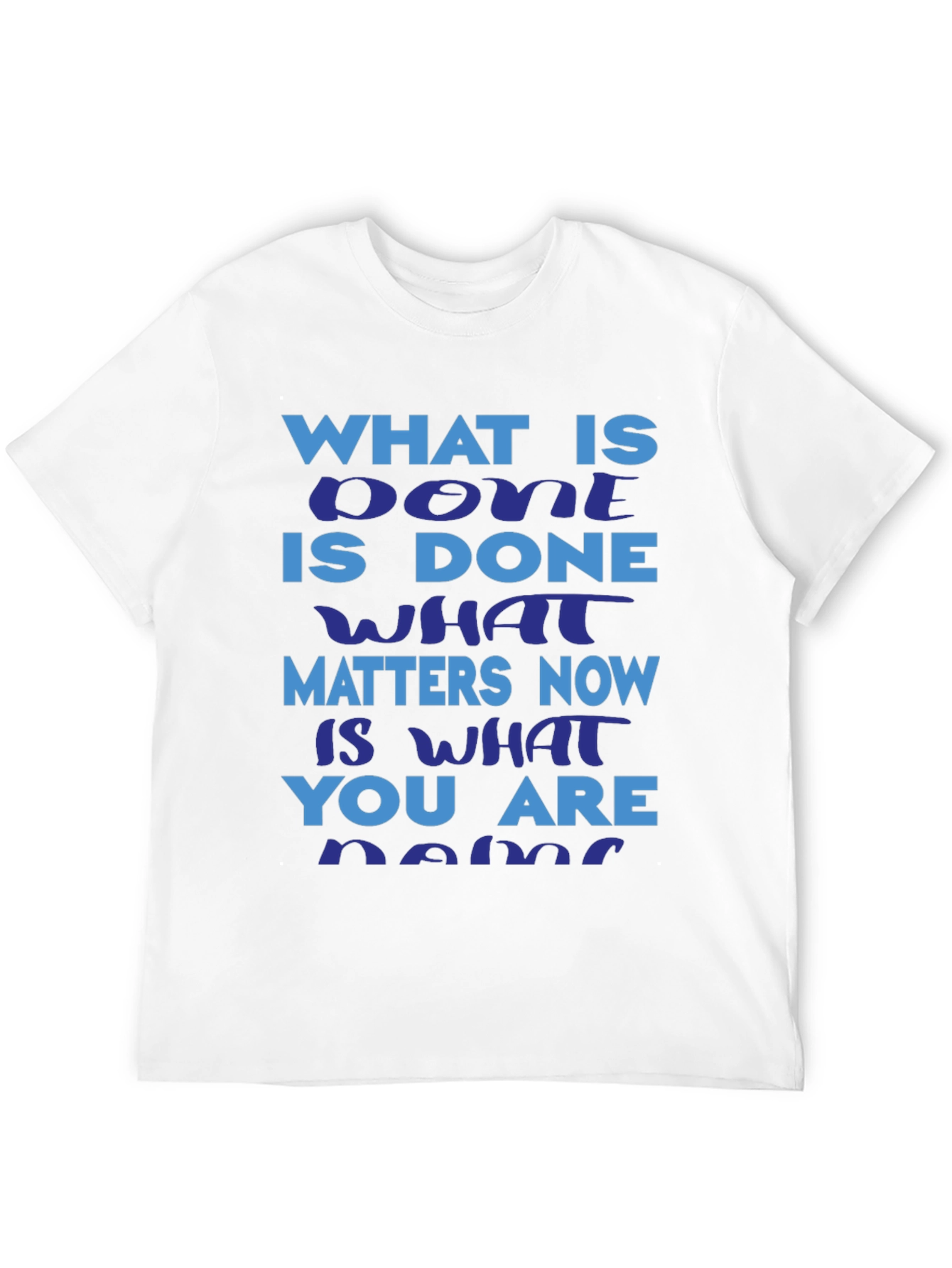 Motivational Slogan T-Shirt: What is Done is Done