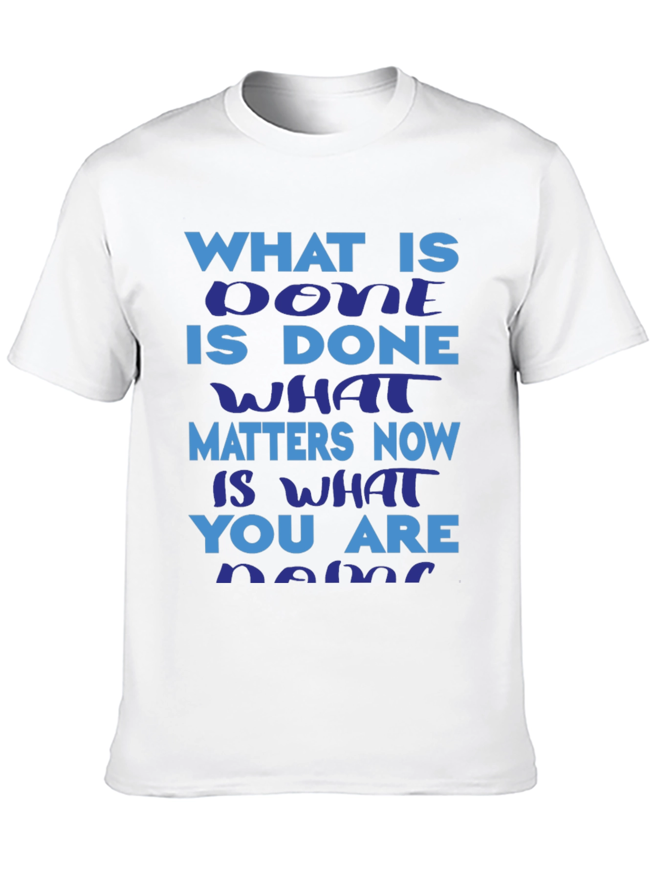Motivational Slogan T-Shirt: What is Done is Done