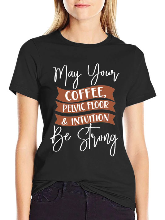 May Your Coffee Pelvic Floor & Intuition Be Strong T-Shirt
