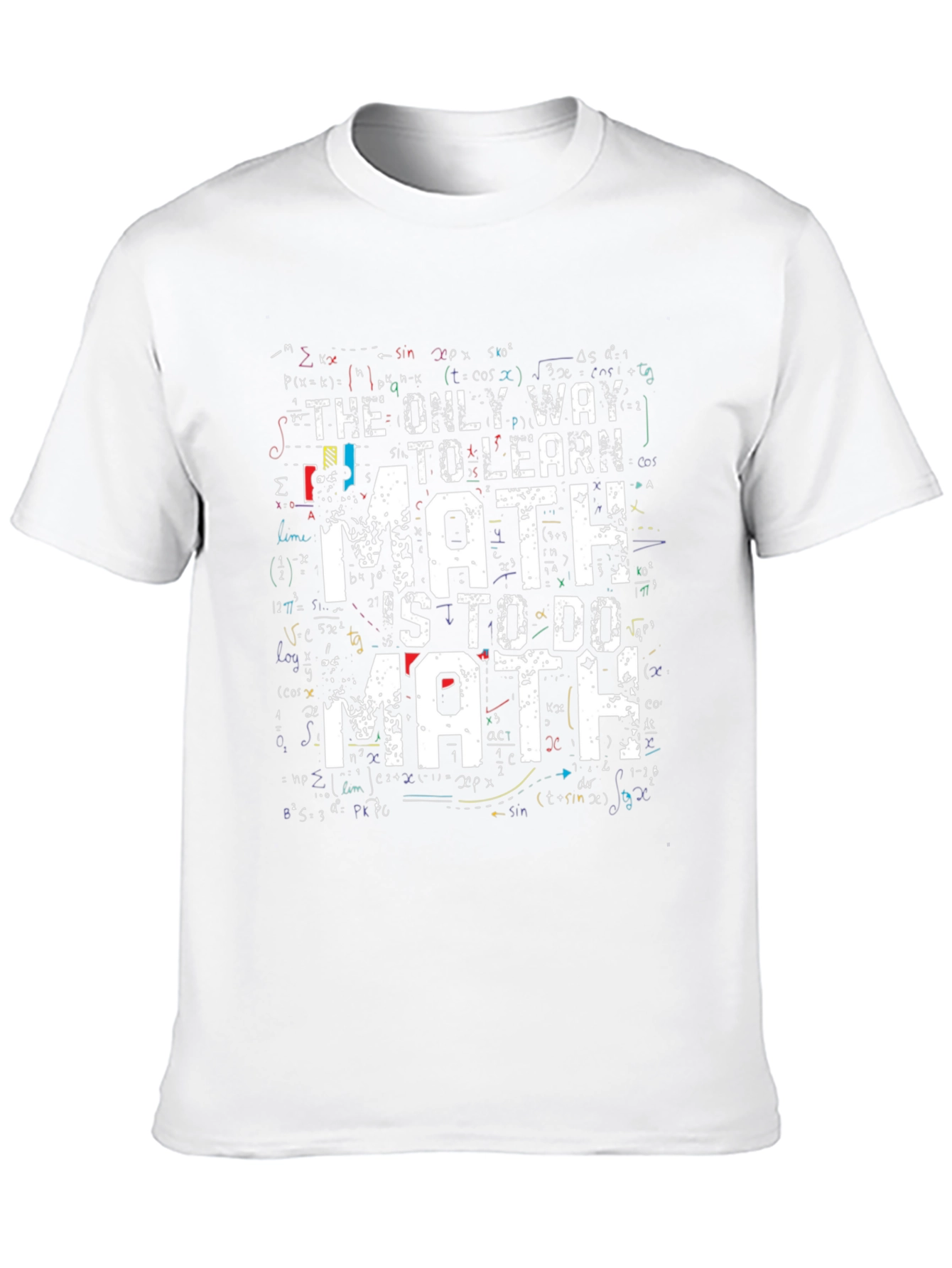 Math T-Shirt: The Only Way to Learn Math