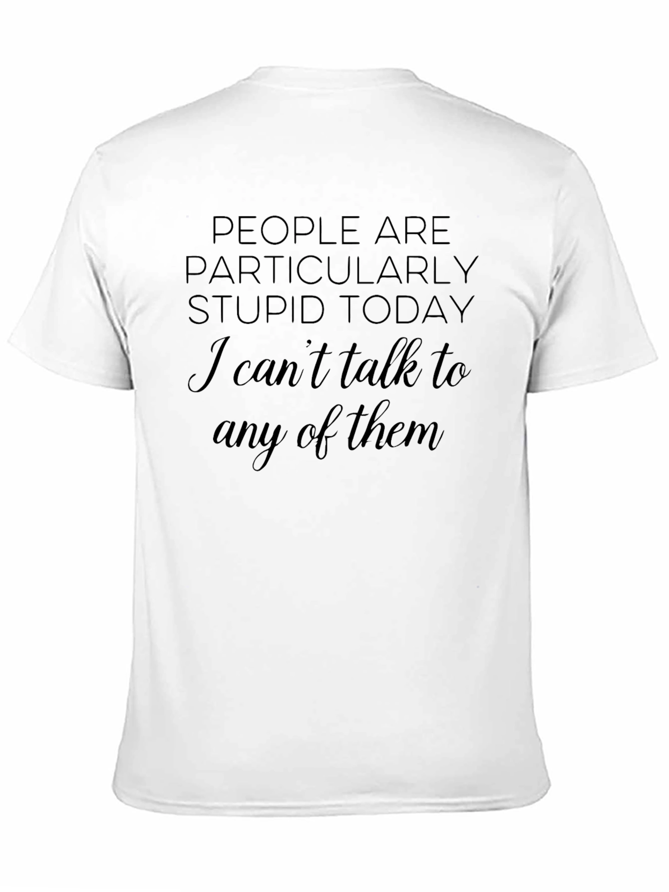 Sarcastic Humor T-Shirt - People Are Stupid Today