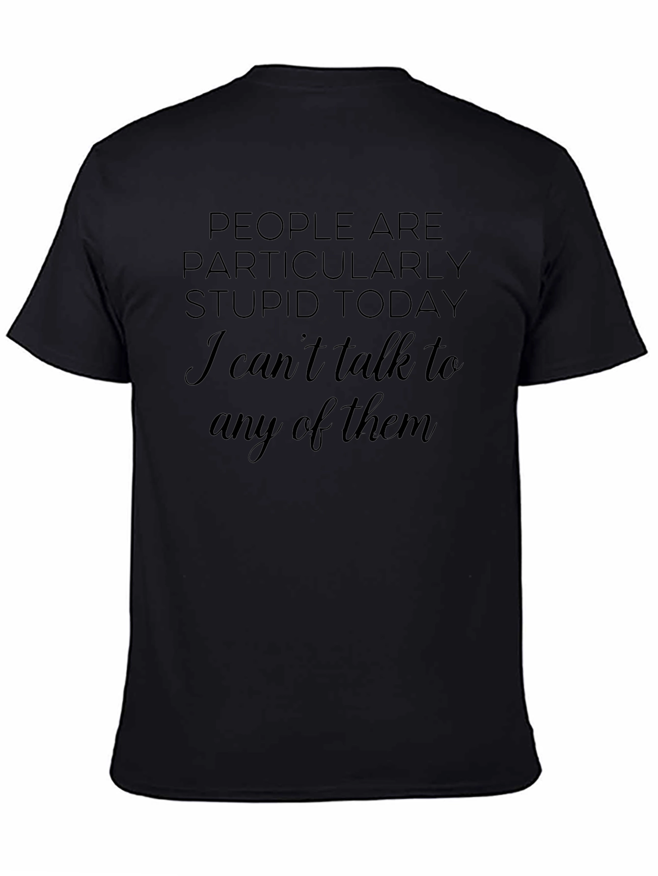 Sarcastic Humor T-Shirt - People Are Stupid Today