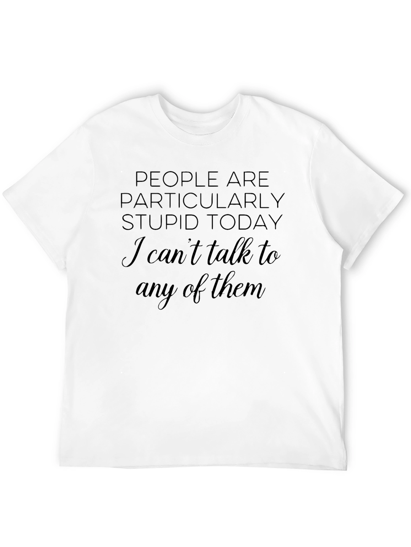 Sarcastic Humor T-Shirt - People Are Stupid Today