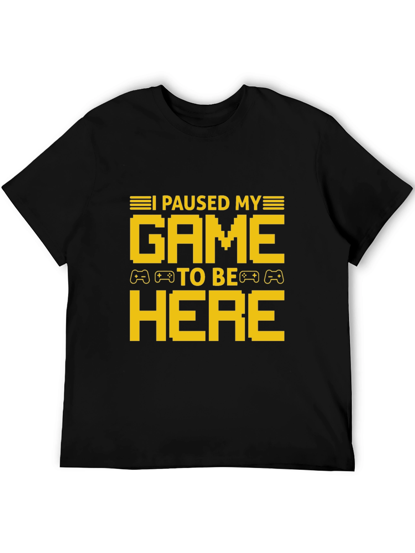 I Paused My Game To Be Here T-Shirt
