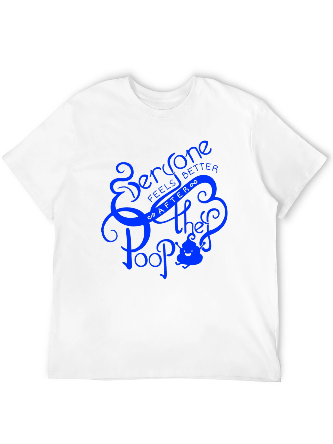 Everyone Feels Better After They Poop T-Shirt